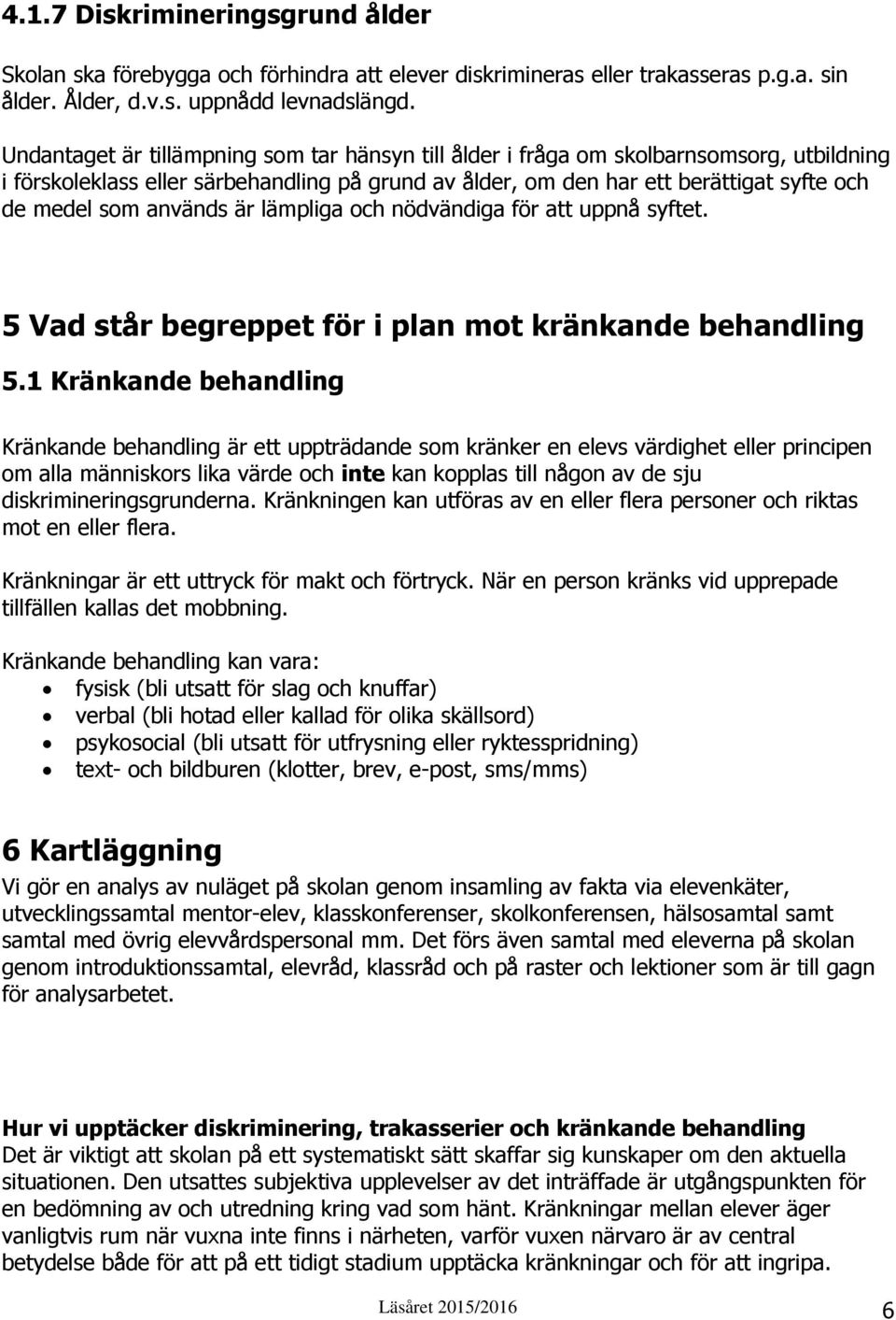 används är lämpliga och nödvändiga för att uppnå syftet. 5 Vad står begreppet för i plan mot kränkande behandling 5.