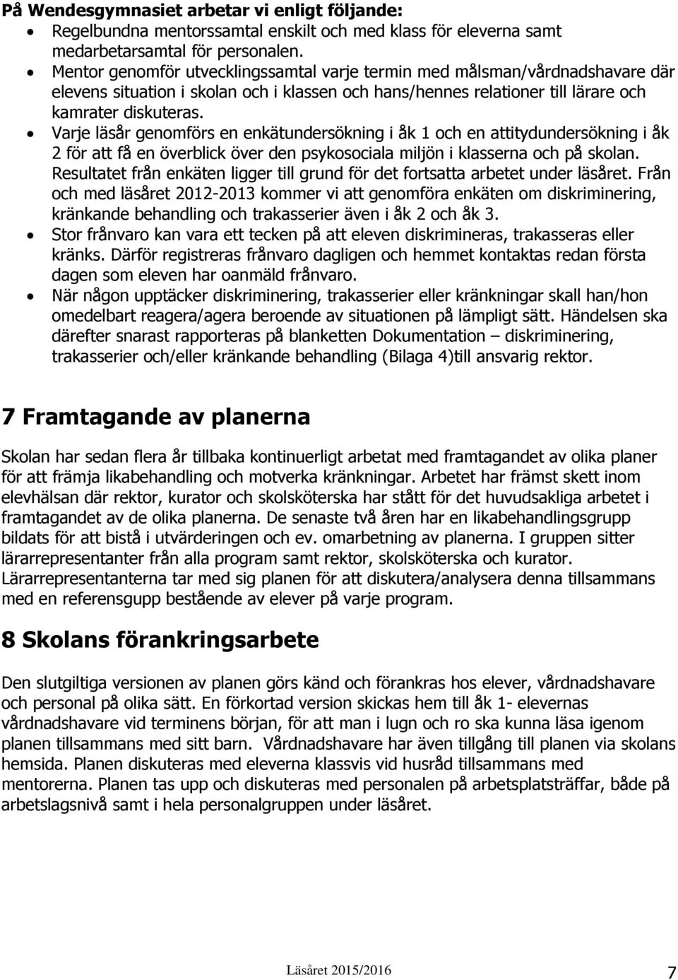 Varje läsår genomförs en enkätundersökning i åk 1 och en attitydundersökning i åk 2 för att få en överblick över den psykosociala miljön i klasserna och på skolan.