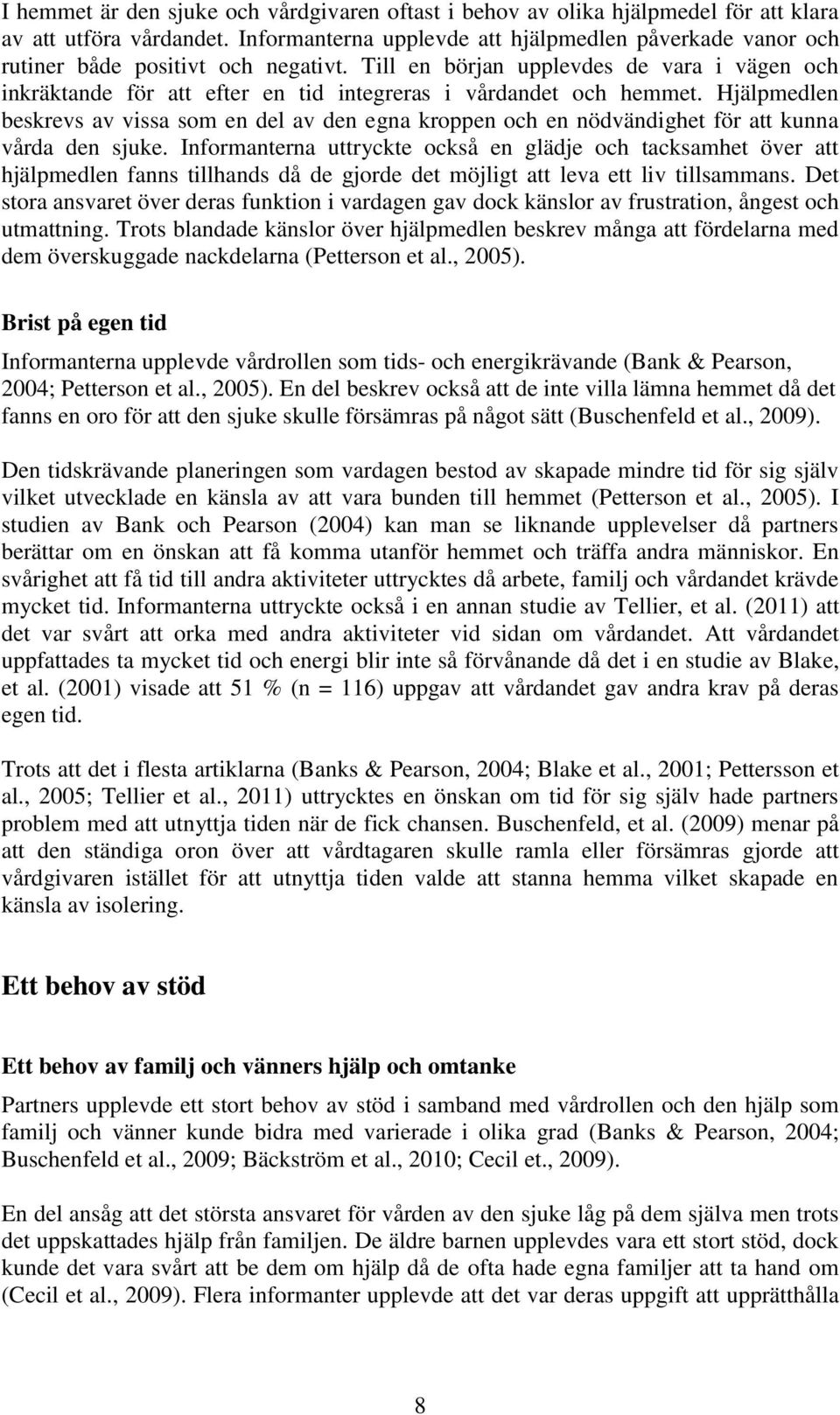 Till en början upplevdes de vara i vägen och inkräktande för att efter en tid integreras i vårdandet och hemmet.