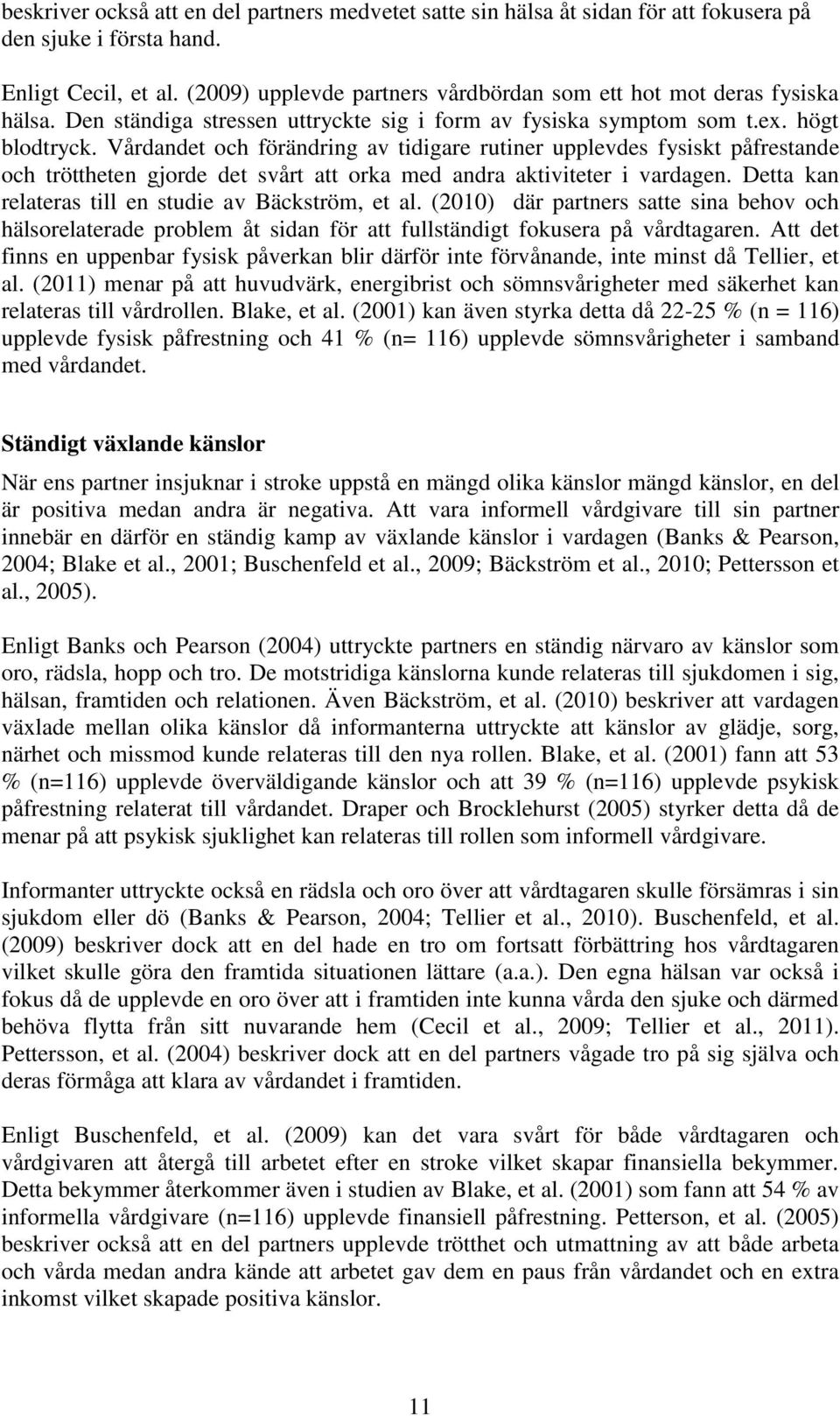 Vårdandet och förändring av tidigare rutiner upplevdes fysiskt påfrestande och tröttheten gjorde det svårt att orka med andra aktiviteter i vardagen.