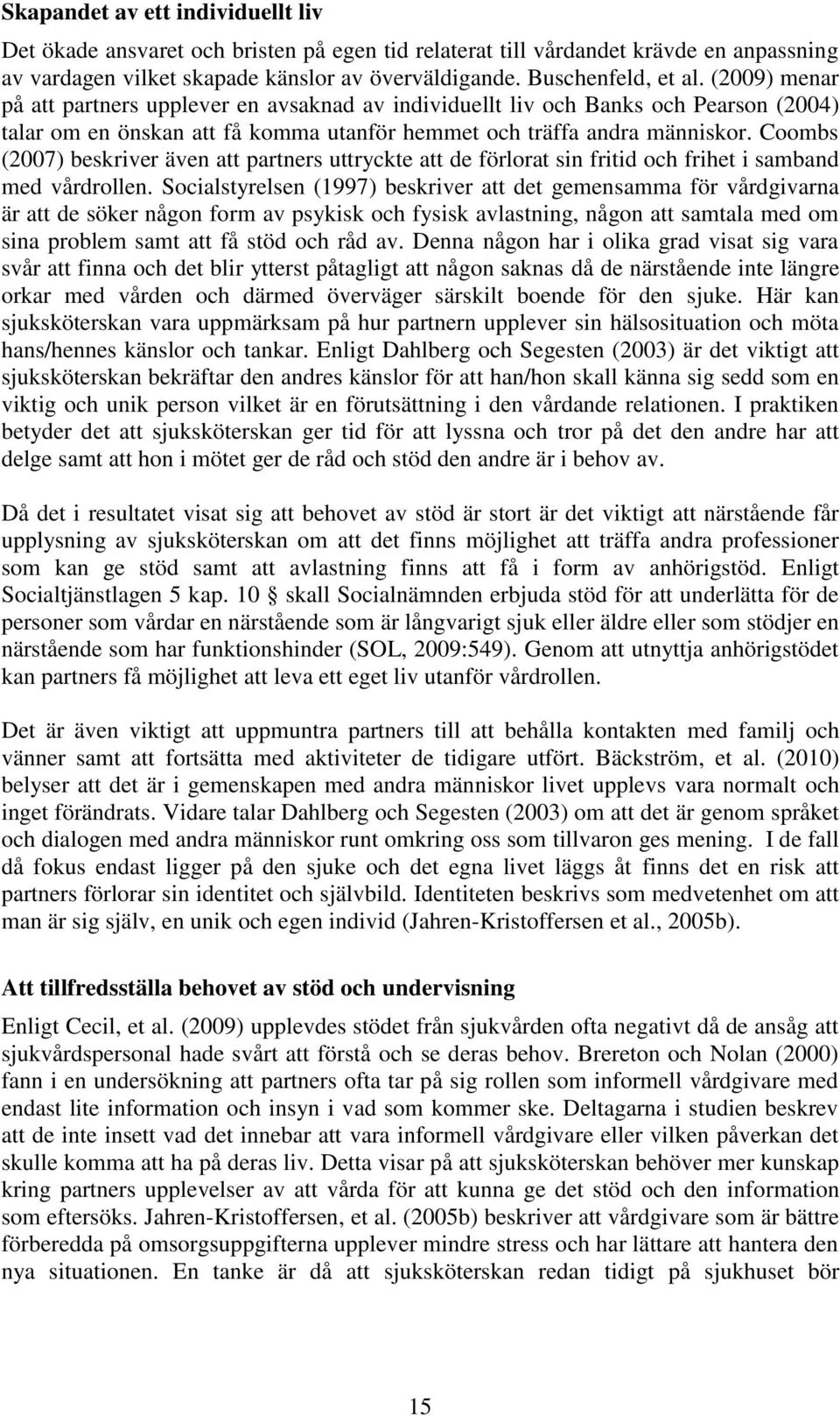 Coombs (2007) beskriver även att partners uttryckte att de förlorat sin fritid och frihet i samband med vårdrollen.