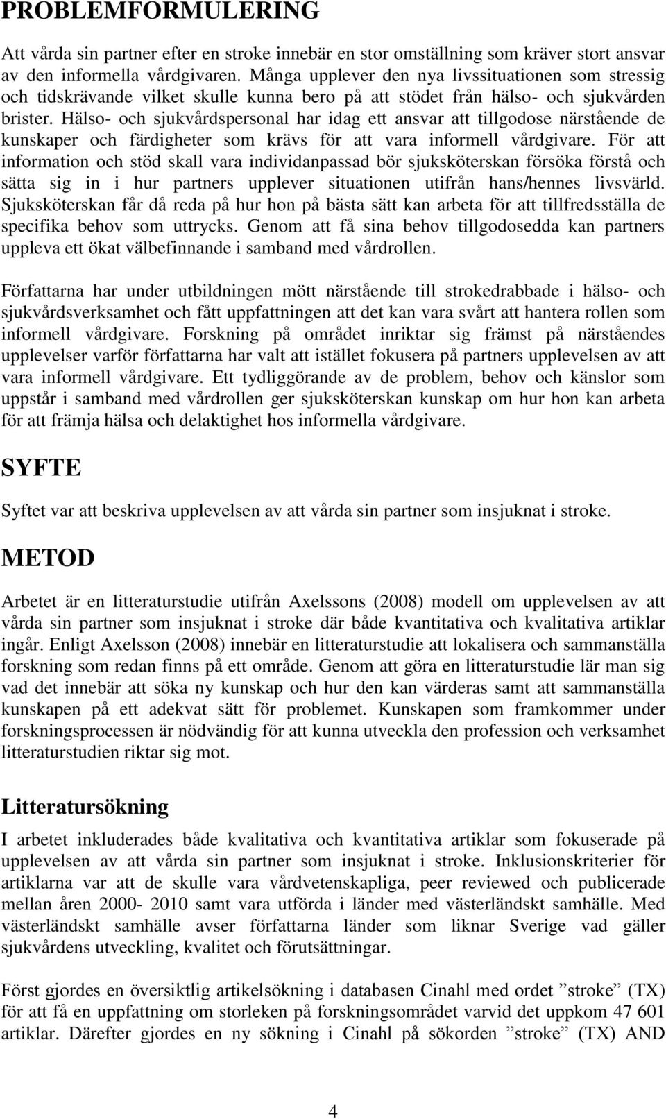 Hälso- och sjukvårdspersonal har idag ett ansvar att tillgodose närstående de kunskaper och färdigheter som krävs för att vara informell vårdgivare.