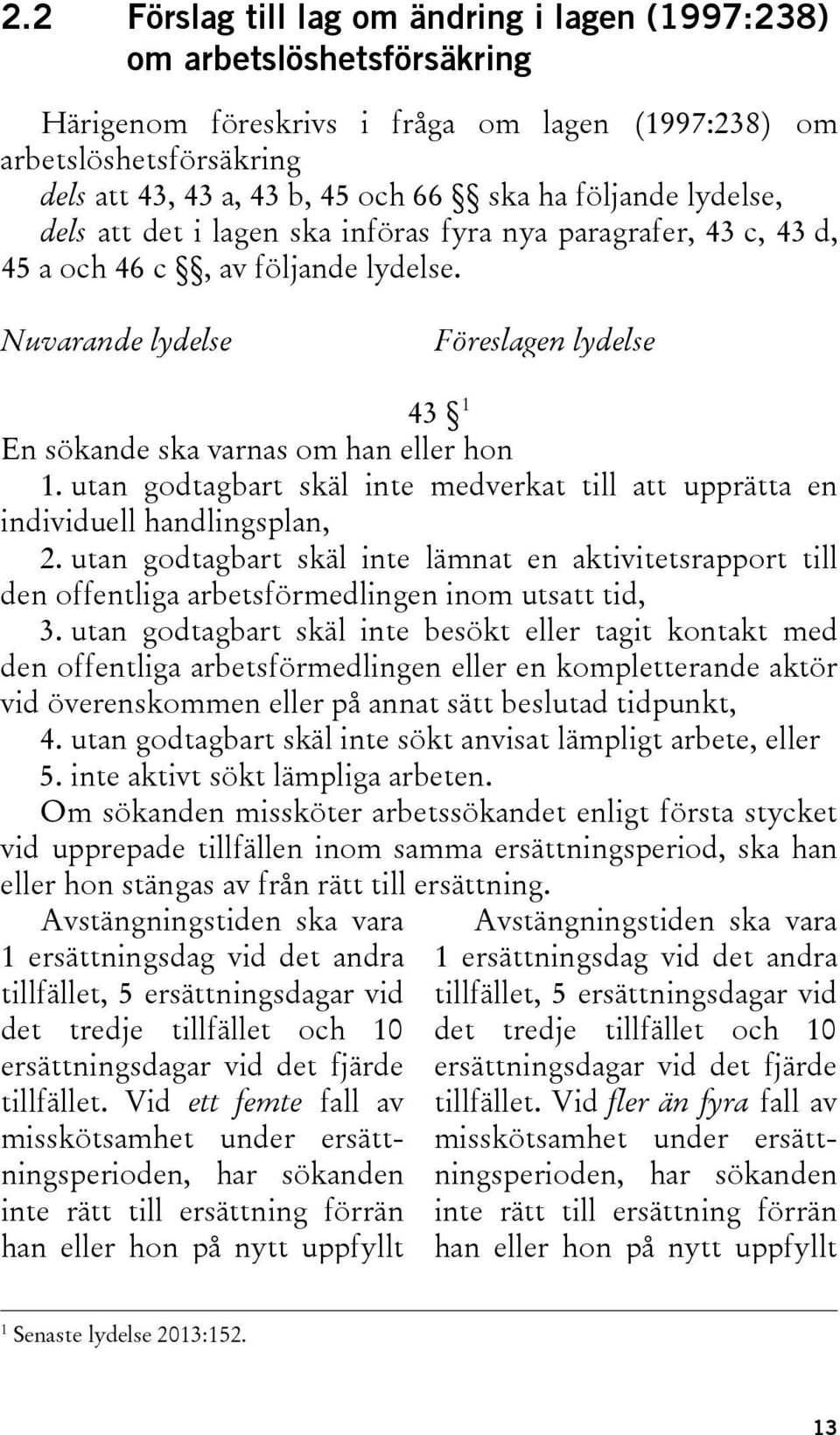 Nuvarande lydelse Föreslagen lydelse 43 1 En sökande ska varnas om han eller hon 1. utan godtagbart skäl inte medverkat till att upprätta en individuell handlingsplan, 2.