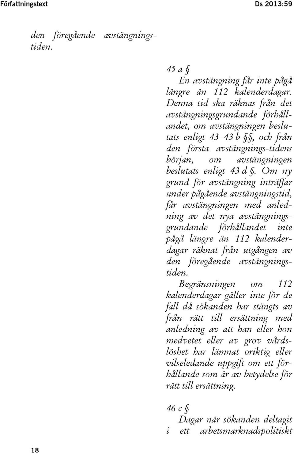 Om ny grund för avstängning inträffar under pågående avstängningstid, får avstängningen med anledning av det nya avstängningsgrundande förhållandet inte pågå längre än 112 kalenderdagar räknat från