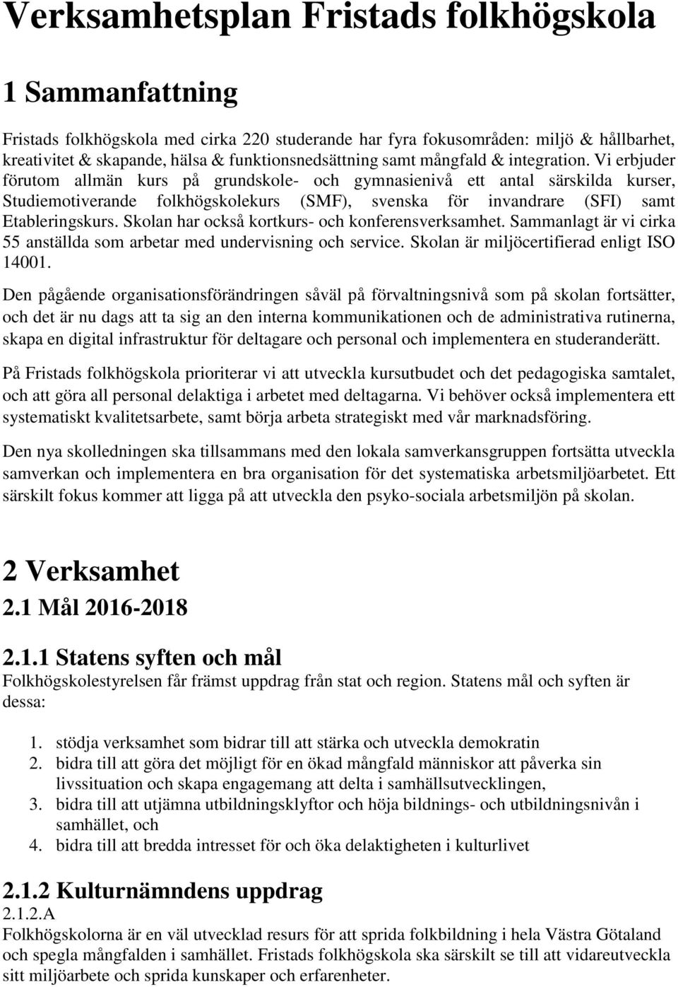 Vi erbjuder förutom allmän kurs på grundskole- och gymnasienivå ett antal särskilda kurser, Studiemotiverande folkhögskolekurs (SMF), svenska för invandrare (SFI) samt Etableringskurs.