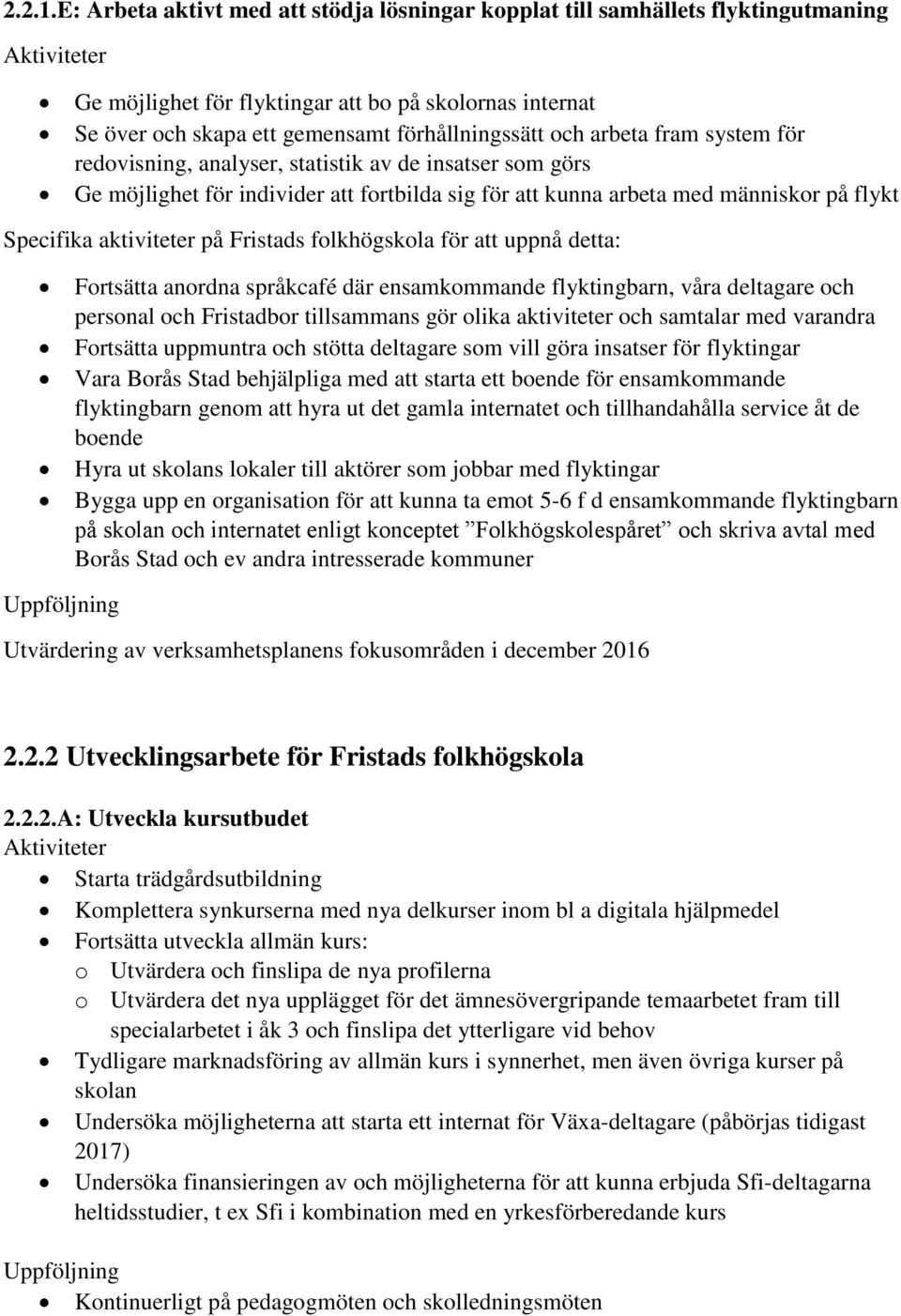 fram system för redovisning, analyser, statistik av de insatser som görs Ge möjlighet för individer att fortbilda sig för att kunna arbeta med människor på flykt Specifika aktiviteter på Fristads