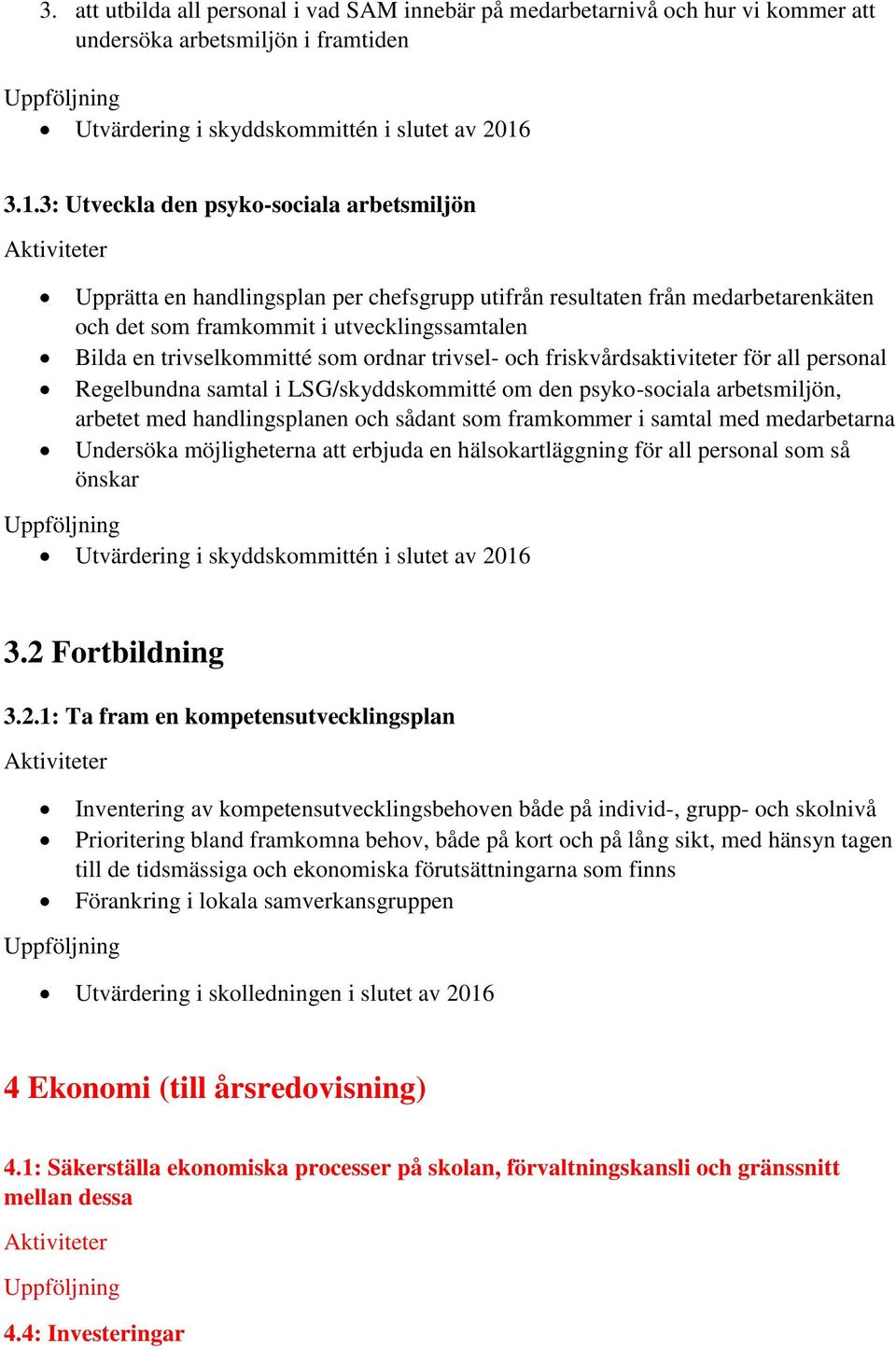 som ordnar trivsel- och friskvårdsaktiviteter för all personal Regelbundna samtal i LSG/skyddskommitté om den psyko-sociala arbetsmiljön, arbetet med handlingsplanen och sådant som framkommer i