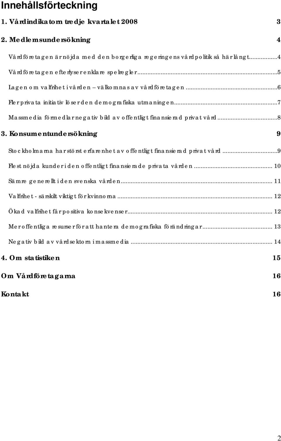 .. 7 Massmedia förmedlar negativ bild av offentligt finansierad privat vård... 8 3. Konsumentundersökning 9 Stockholmarna har störst erfarenhet av offentligt finansierad privat vård.