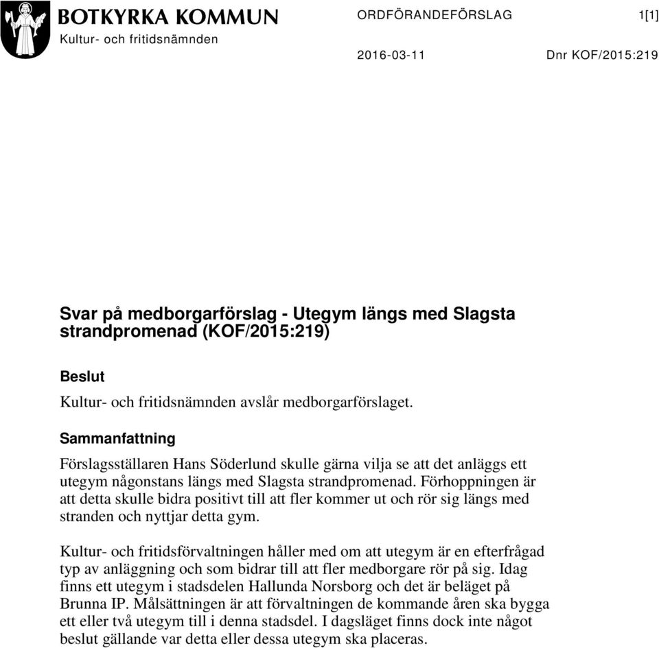 Förhoppningen är att detta skulle bidra positivt till att fler kommer ut och rör sig längs med stranden och nyttjar detta gym.