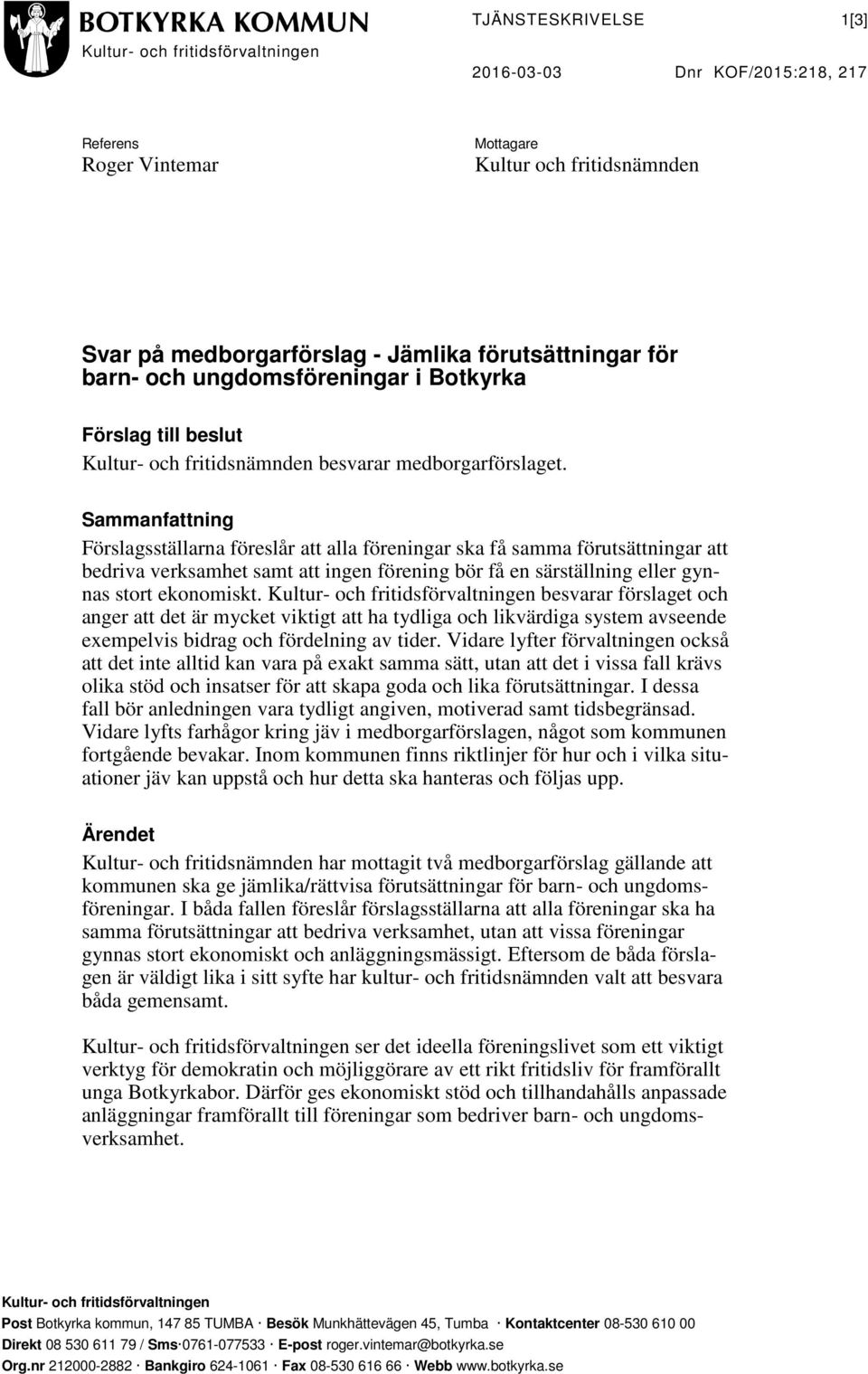 Sammanfattning Förslagsställarna föreslår att alla föreningar ska få samma förutsättningar att bedriva verksamhet samt att ingen förening bör få en särställning eller gynnas stort ekonomiskt.