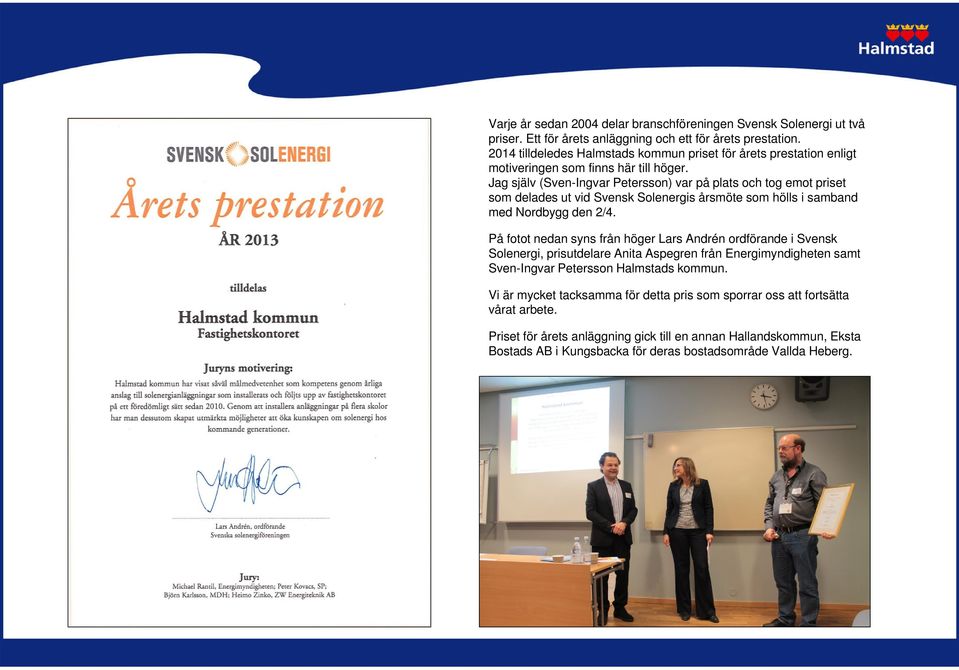 Jag själv (Sven-Ingvar Petersson) var på plats och tog emot priset som delades ut vid Svensk Solenergis årsmöte som hölls i samband med Nordbygg den 2/4.