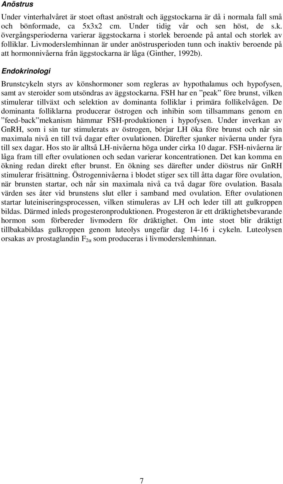 Endokrinologi Brunstcykeln styrs av könshormoner som regleras av hypothalamus och hypofysen, samt av steroider som utsöndras av äggstockarna.