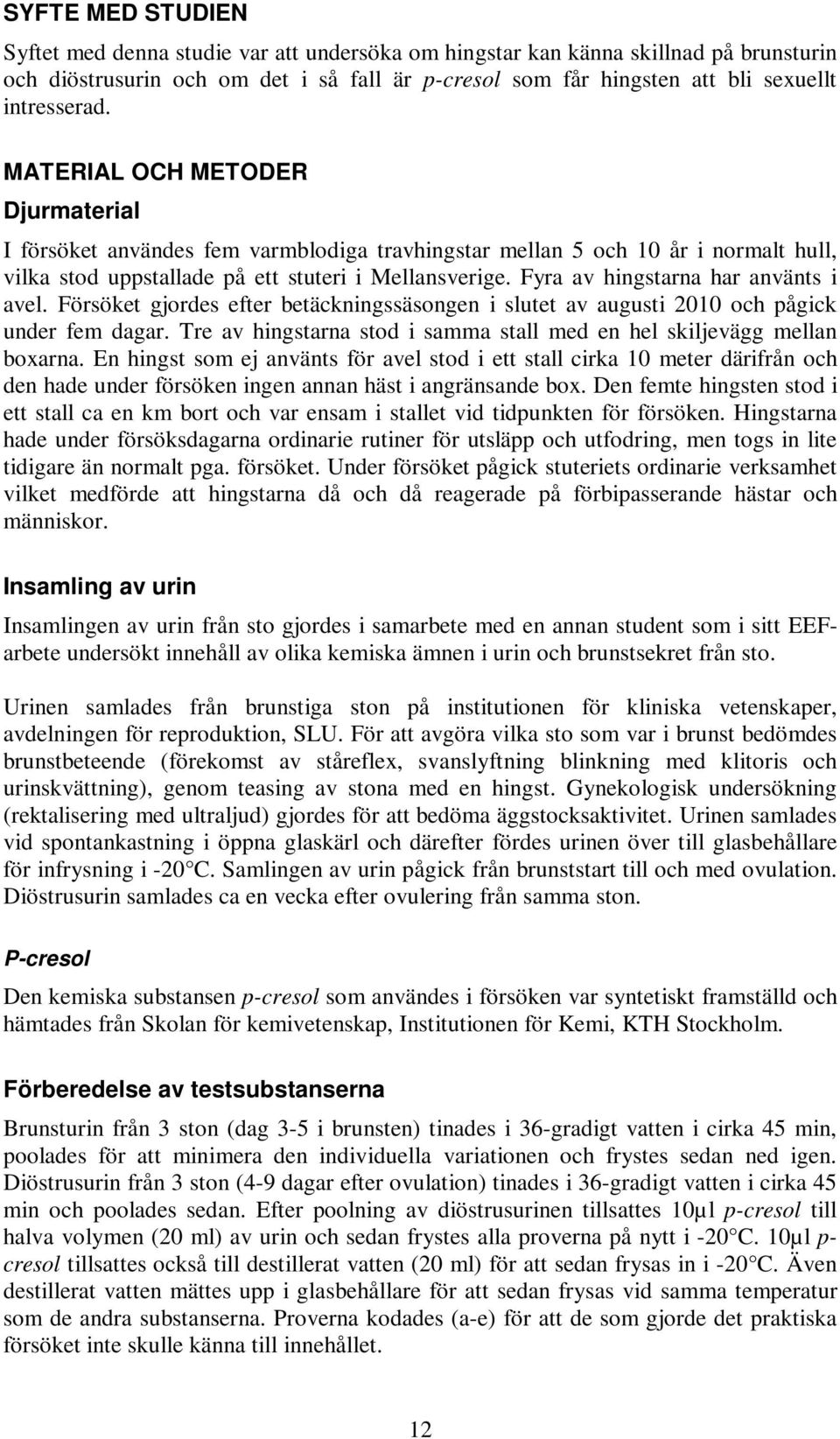 Fyra av hingstarna har använts i avel. Försöket gjordes efter betäckningssäsongen i slutet av augusti 2010 och pågick under fem dagar.