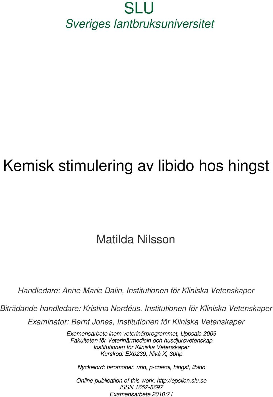 Examensarbete inom veterinärprogrammet, Uppsala 2009 Fakulteten för Veterinärmedicin och husdjursvetenskap Institutionen för Kliniska Vetenskaper Kurskod: