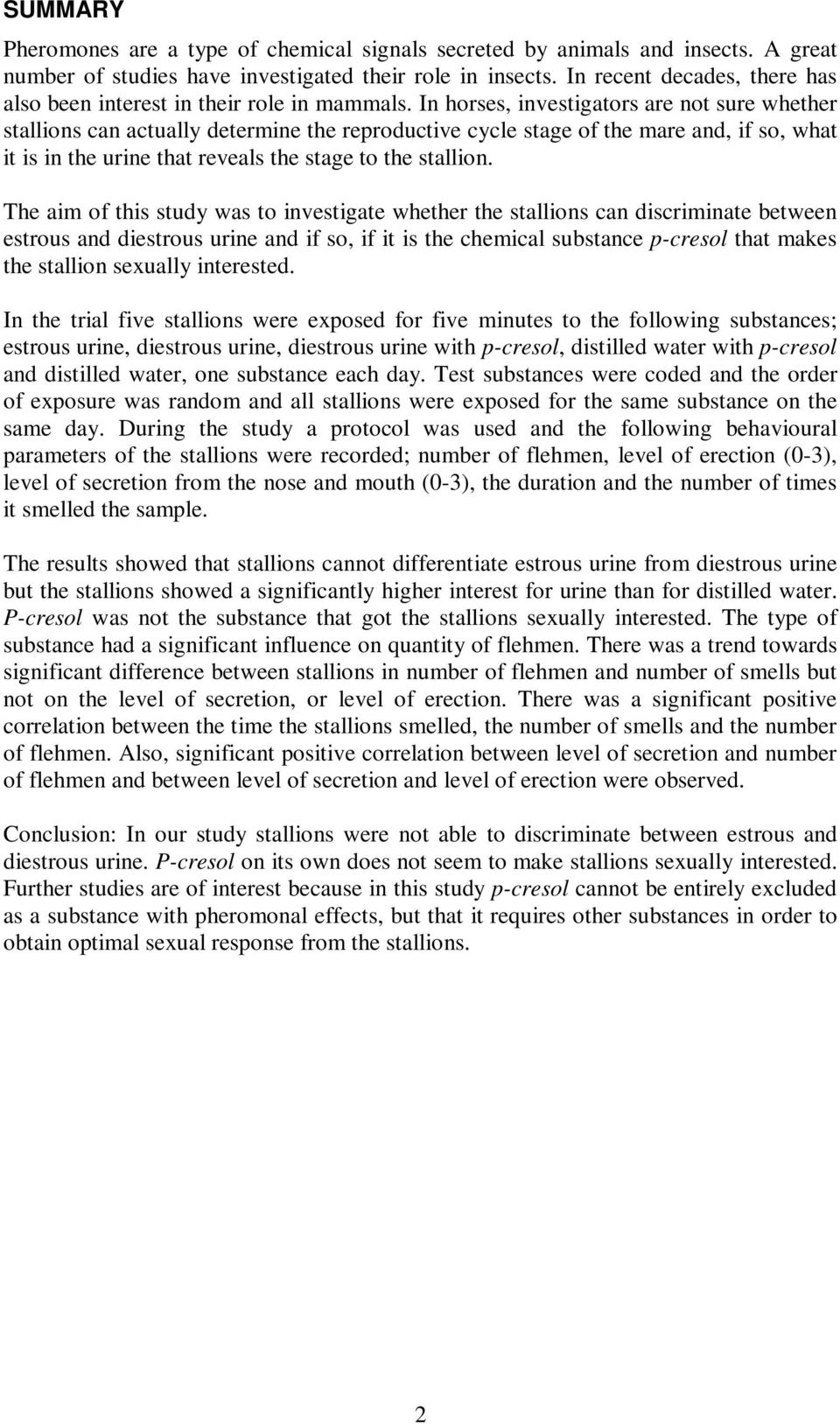 In horses, investigators are not sure whether stallions can actually determine the reproductive cycle stage of the mare and, if so, what it is in the urine that reveals the stage to the stallion.
