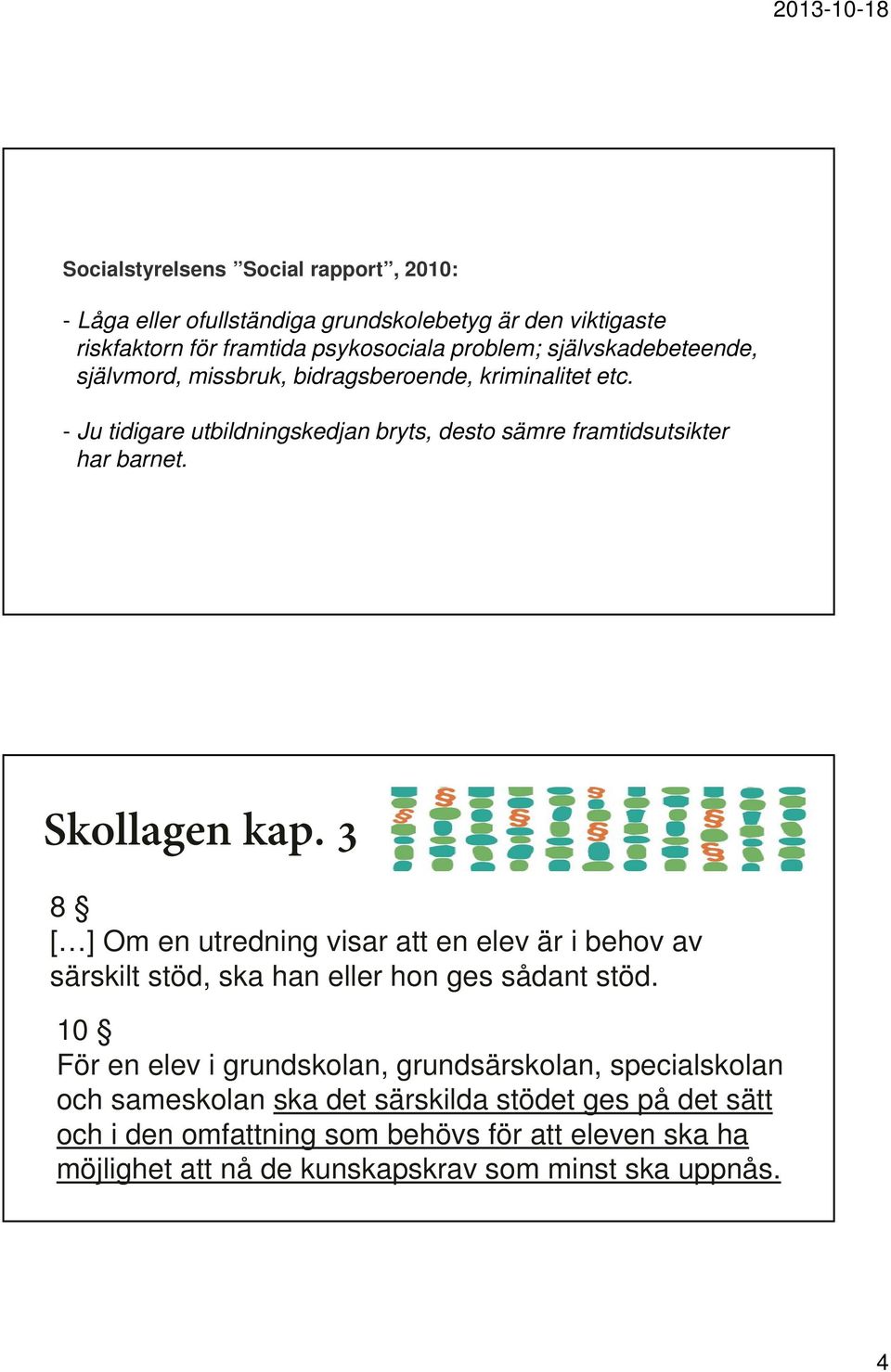 Skollagen kap. 3 8 [ ] Om en utredning visar att en elev är i behov av särskilt stöd, ska han eller hon ges sådant stöd.