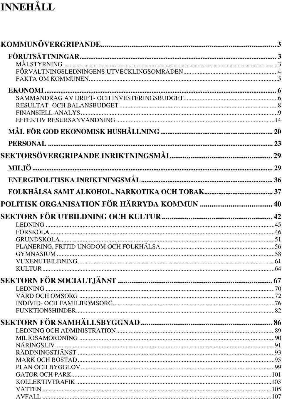 .. 29 ENERGIPOLITISKA INRIKTNINGSMÅL... 36 FOLKHÄLSA SAMT ALKOHOL, NARKOTIKA OCH TOBAK... 37 POLITISK ORGANISATION FÖR HÄRRYDA KOMMUN... 40 SEKTORN FÖR UTBILDNING OCH KULTUR... 42 LEDNING...45 FÖRSKOLA.