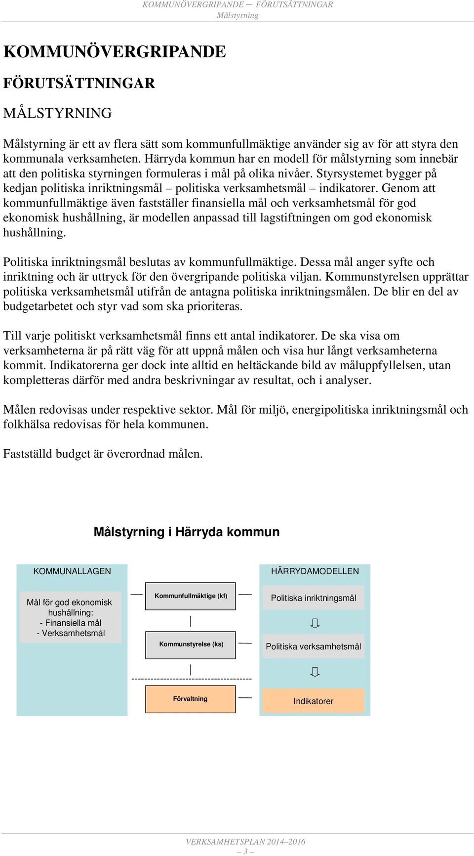 Styrsystemet bygger på kedjan politiska inriktningsmål politiska verksamhetsmål indikatorer.