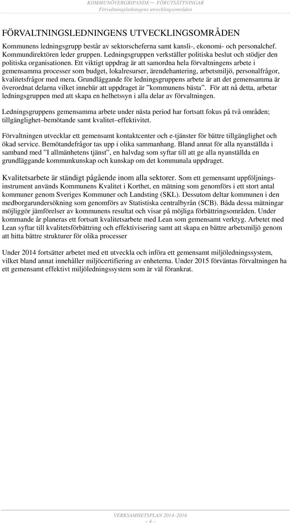 Ett viktigt uppdrag är att samordna hela förvaltningens arbete i gemensamma processer som budget, lokalresurser, ärendehantering, arbetsmiljö, personalfrågor, kvalitetsfrågor med mera.