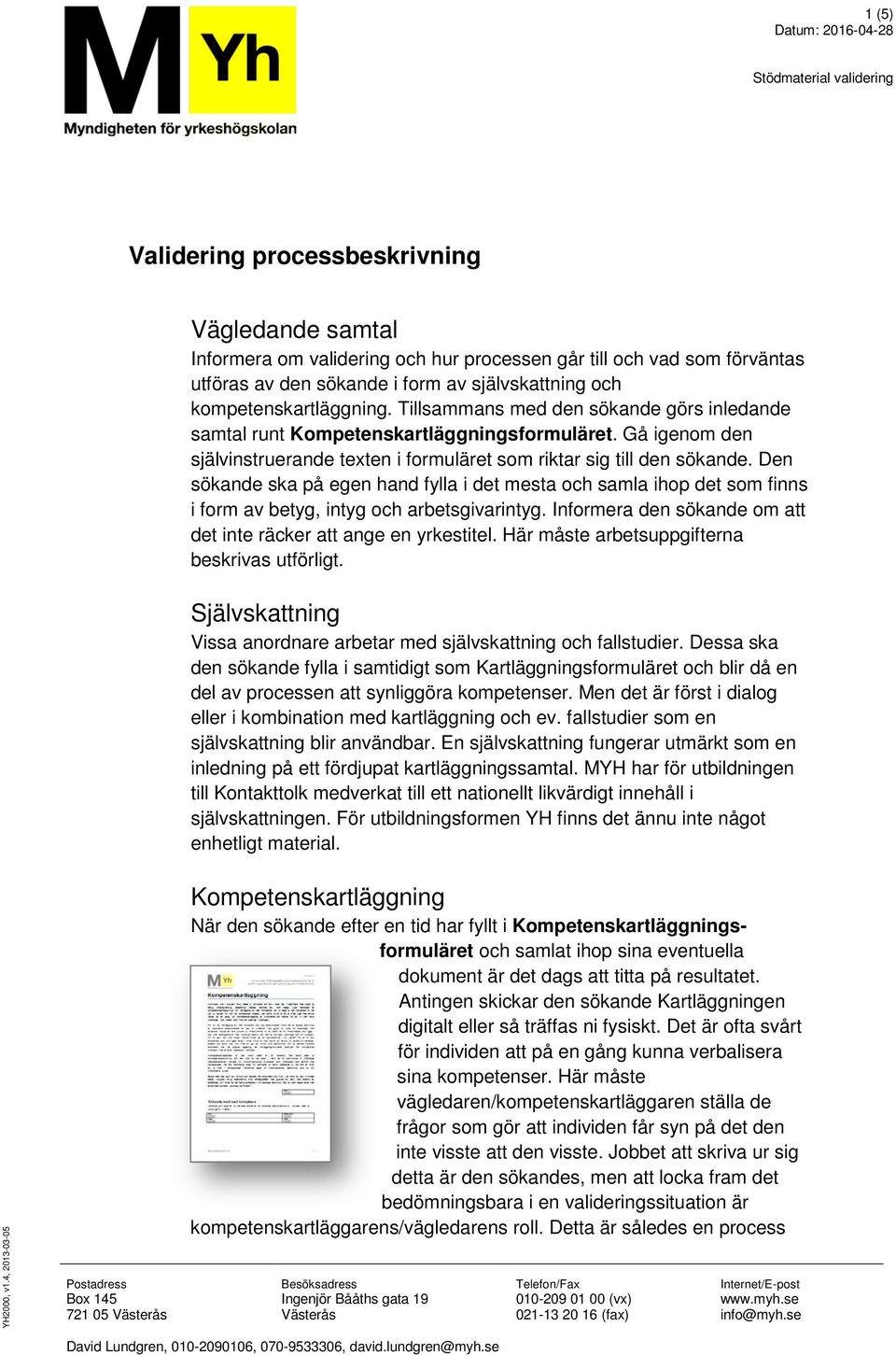 Den sökande ska på egen hand fylla i det mesta och samla ihop det som finns i form av betyg, intyg och arbetsgivarintyg. Informera den sökande om att det inte räcker att ange en yrkestitel.