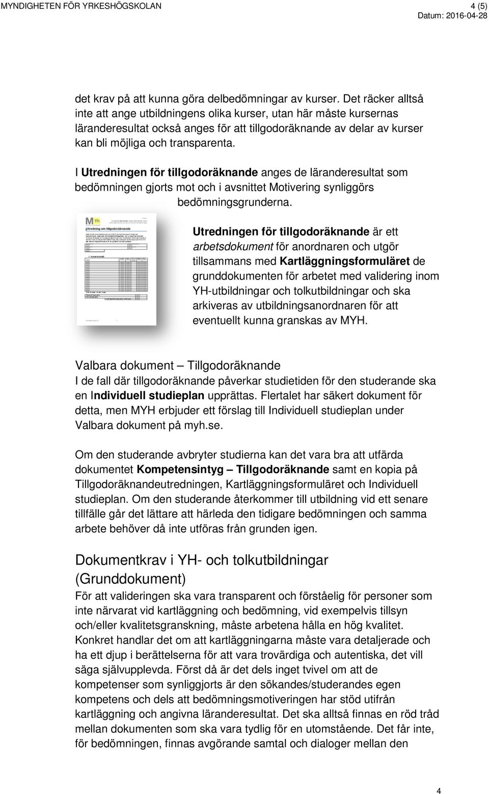 I Utredningen för tillgodoräknande anges de läranderesultat som bedömningen gjorts mot och i avsnittet Motivering synliggörs bedömningsgrunderna.