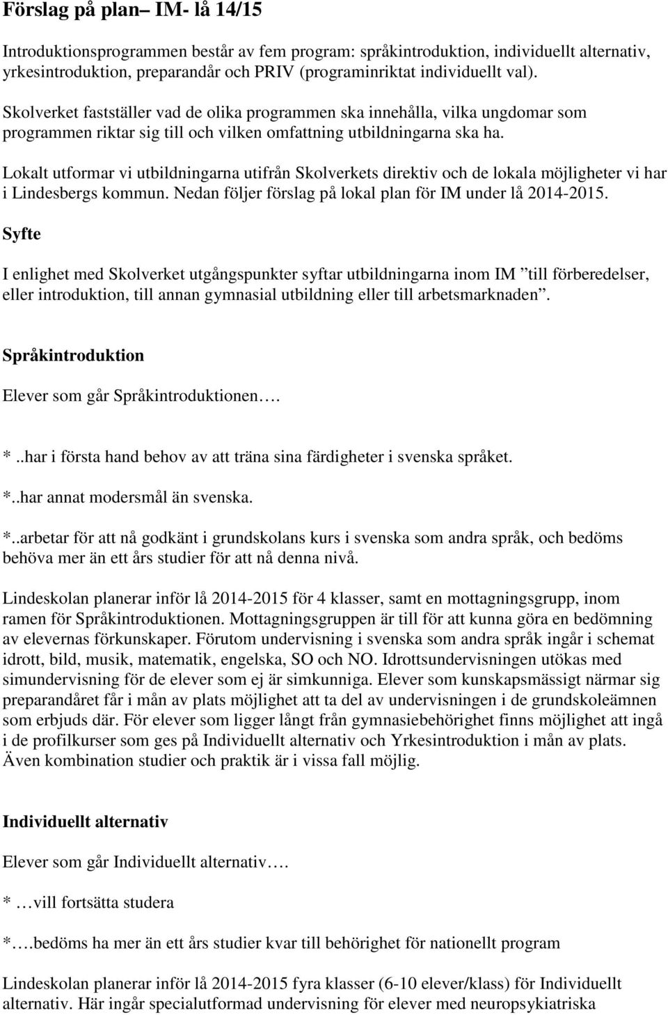 Lokalt utformar vi utbildningarna utifrån Skolverkets direktiv och de lokala möjligheter vi har i Lindesbergs kommun. Nedan följer förslag på lokal plan för IM under lå 2014-2015.