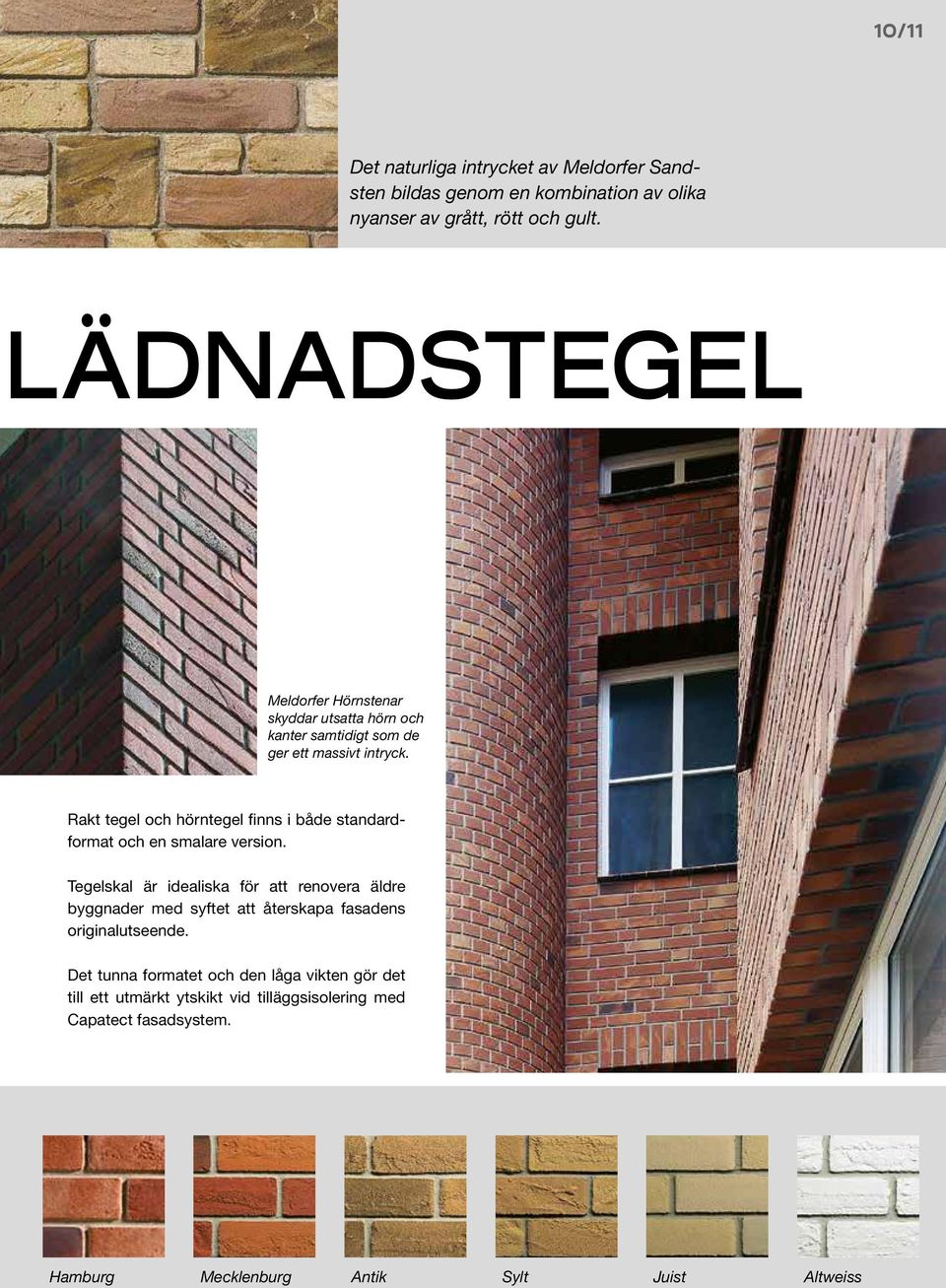 Rakt tegel och hörntegel finns i både standardformat och en smalare version.