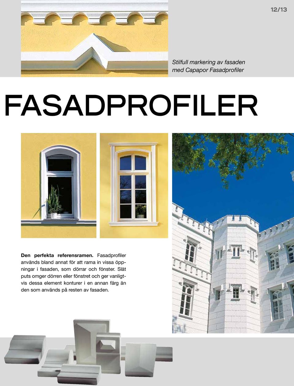 Fasadprofiler används bland annat för att rama in vissa öppningar i fasaden, som