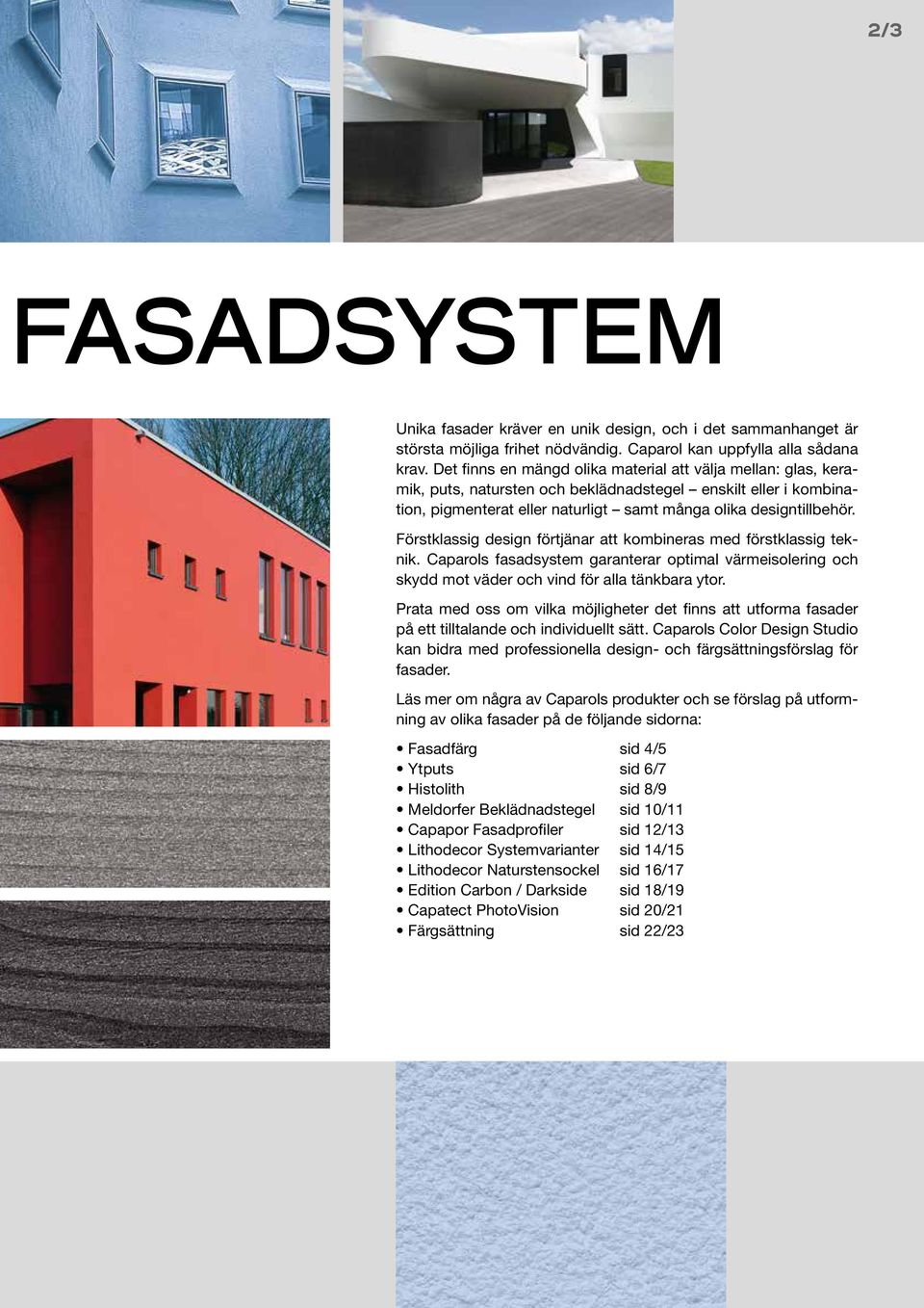Förstklassig design förtjänar att kombineras med förstklassig teknik. Caparols fasadsystem garanterar optimal värmeisolering och skydd mot väder och vind för alla tänkbara ytor.
