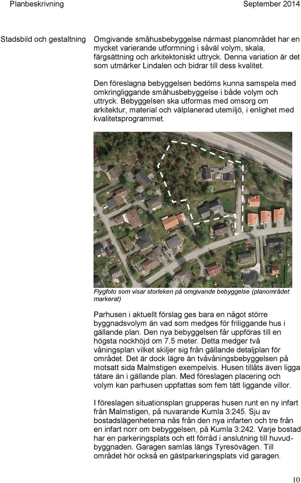 Bebyggelsen ska utformas med omsorg om arkitektur, material och välplanerad utemiljö, i enlighet med kvalitetsprogrammet.