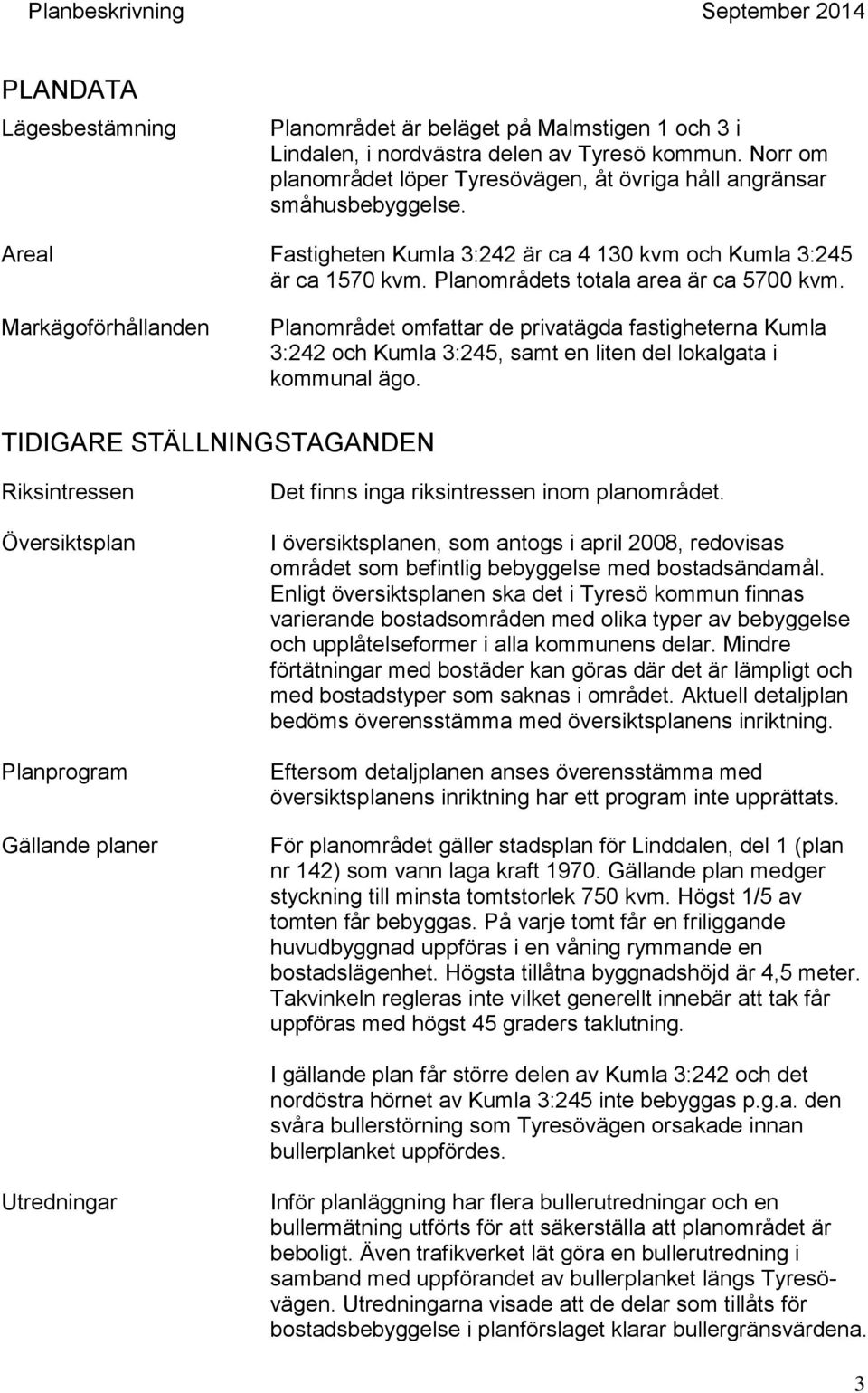 Markägoförhållanden Planområdet omfattar de privatägda fastigheterna Kumla 3:242 och Kumla 3:245, samt en liten del lokalgata i kommunal ägo.