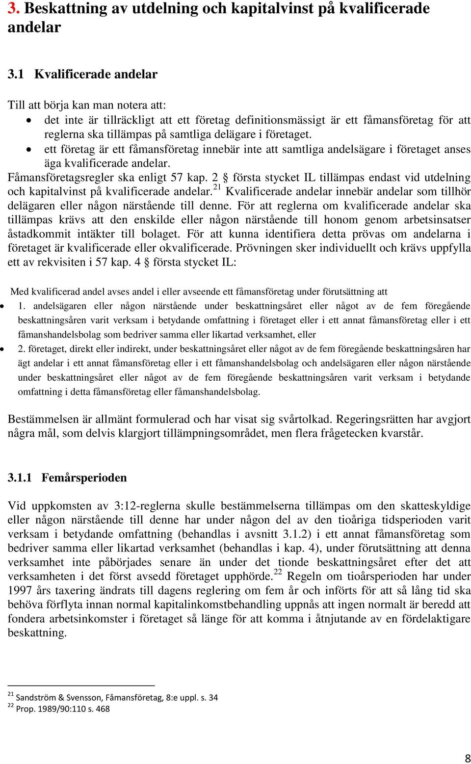 företaget. ett företag är ett fåmansföretag innebär inte att samtliga andelsägare i företaget anses äga kvalificerade andelar. Fåmansföretagsregler ska enligt 57 kap.