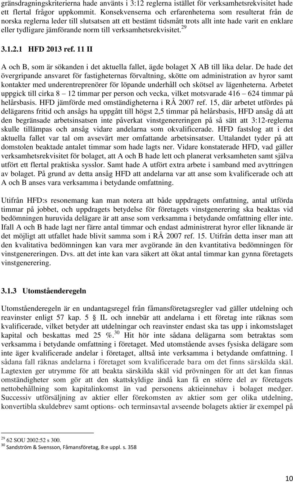 verksamhetsrekvisitet. 29 3.1.2.1 HFD 2013 ref. 11 II A och B, som är sökanden i det aktuella fallet, ägde bolaget X AB till lika delar.