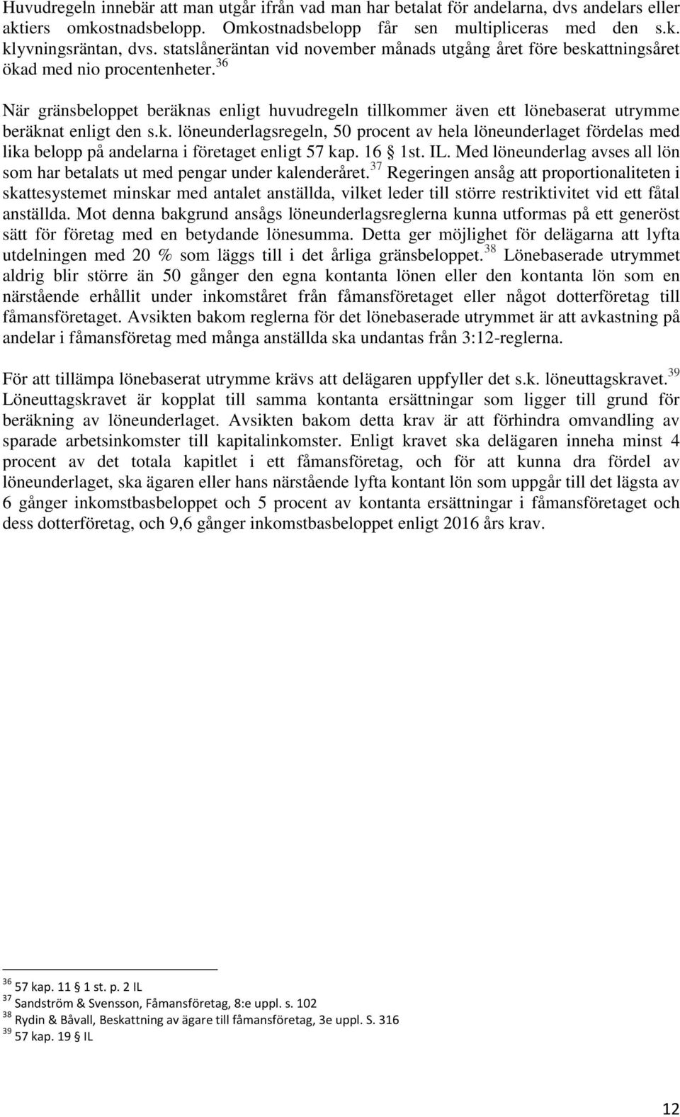 36 När gränsbeloppet beräknas enligt huvudregeln tillkommer även ett lönebaserat utrymme beräknat enligt den s.k. löneunderlagsregeln, 50 procent av hela löneunderlaget fördelas med lika belopp på andelarna i företaget enligt 57 kap.