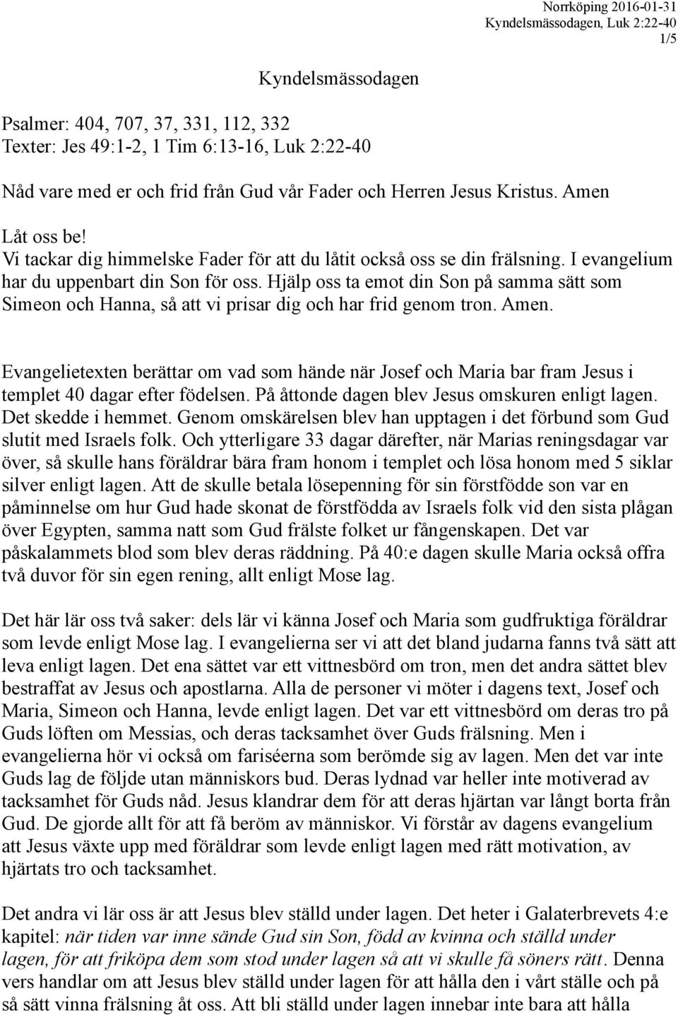 Hjälp oss ta emot din Son på samma sätt som Simeon och Hanna, så att vi prisar dig och har frid genom tron. Amen.