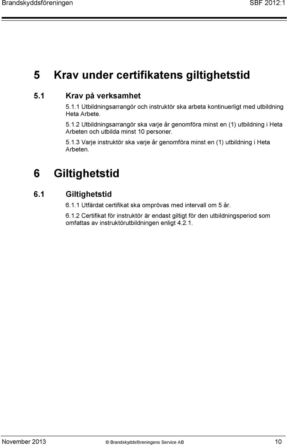 6.1.2 Certifikat för instruktör är endast giltigt för den utbildningsperiod som omfattas av instruktörutbildningen enligt 4.2.1. November 2013 Brandskyddsföreningens Service AB 10