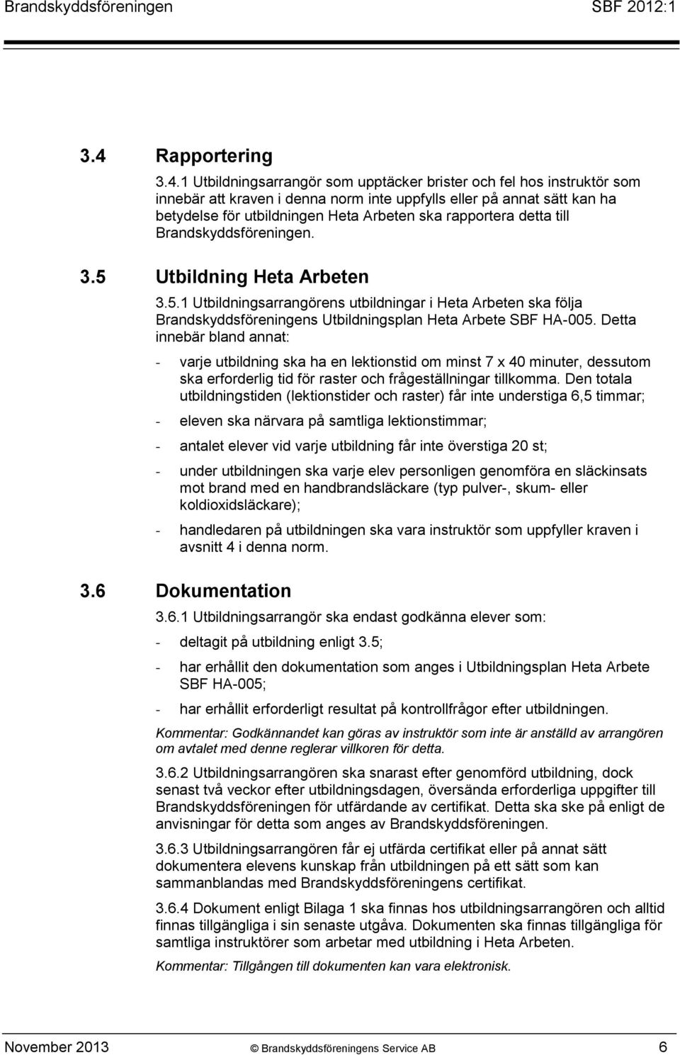 Detta innebär bland annat: - varje utbildning ska ha en lektionstid om minst 7 x 40 minuter, dessutom ska erforderlig tid för raster och frågeställningar tillkomma.