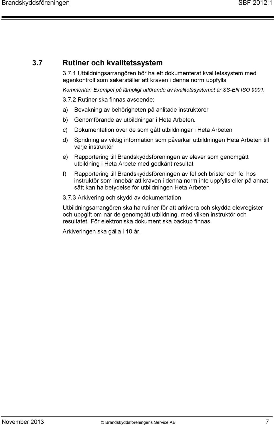 2 Rutiner ska finnas avseende: a) Bevakning av behörigheten på anlitade instruktörer b) Genomförande av utbildningar i Heta Arbeten.