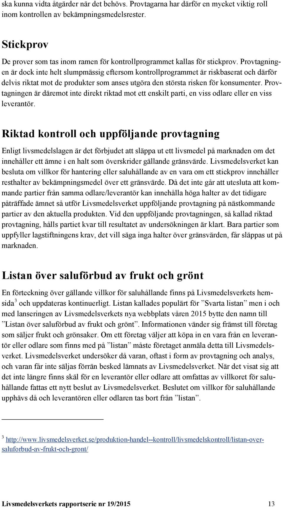 Provtagningen är dock inte helt slumpmässig eftersom kontrollprogrammet är riskbaserat och därför delvis riktat mot de produkter som anses utgöra den största risken för konsumenter.