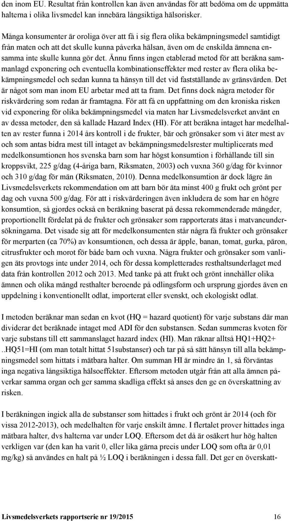 Ännu finns ingen etablerad metod för att beräkna sammanlagd exponering och eventuella kombinationseffekter med rester av flera olika bekämpningsmedel och sedan kunna ta hänsyn till det vid