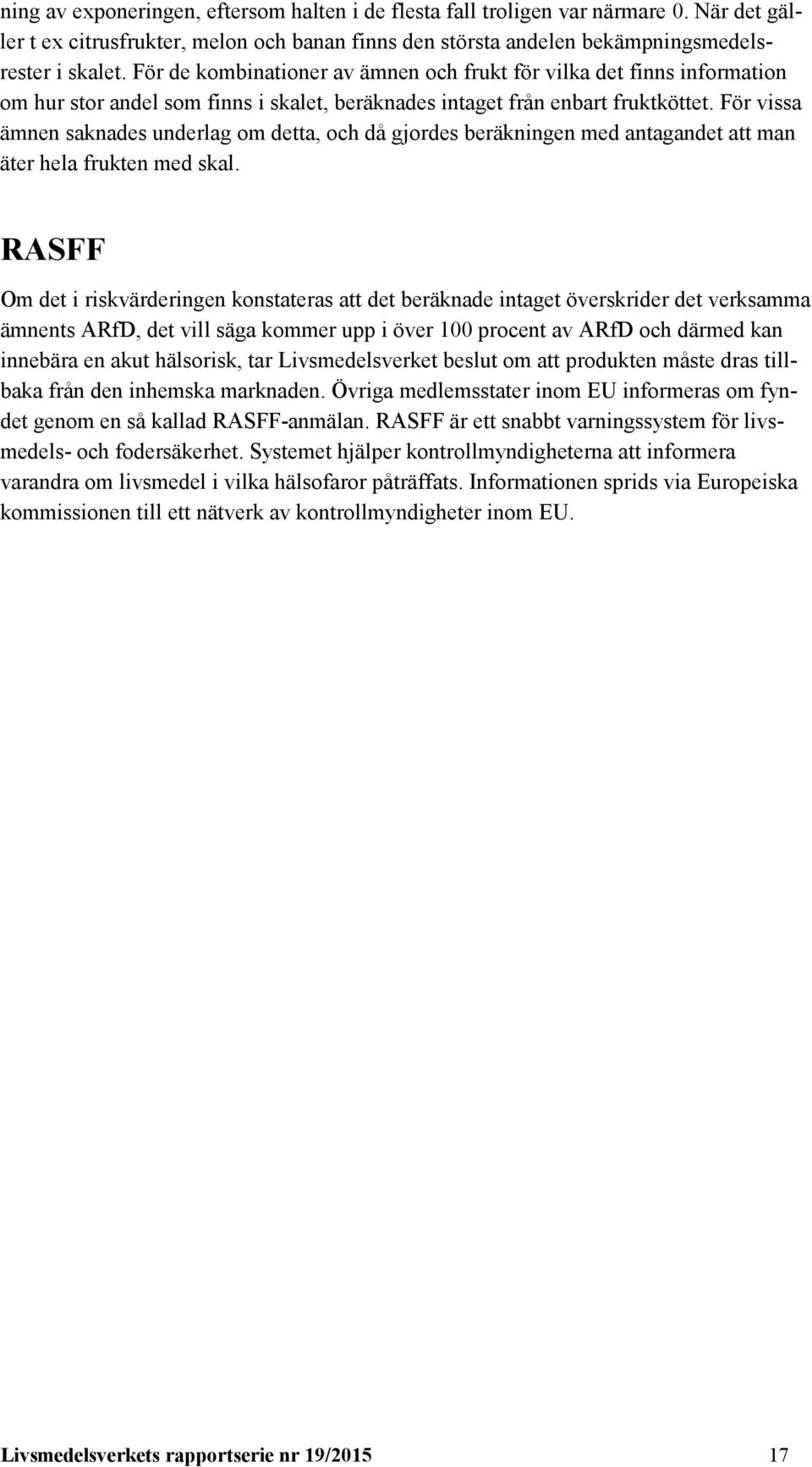 För vissa ämnen saknades underlag om detta, och då gjordes beräkningen med antagandet att man äter hela frukten med skal.