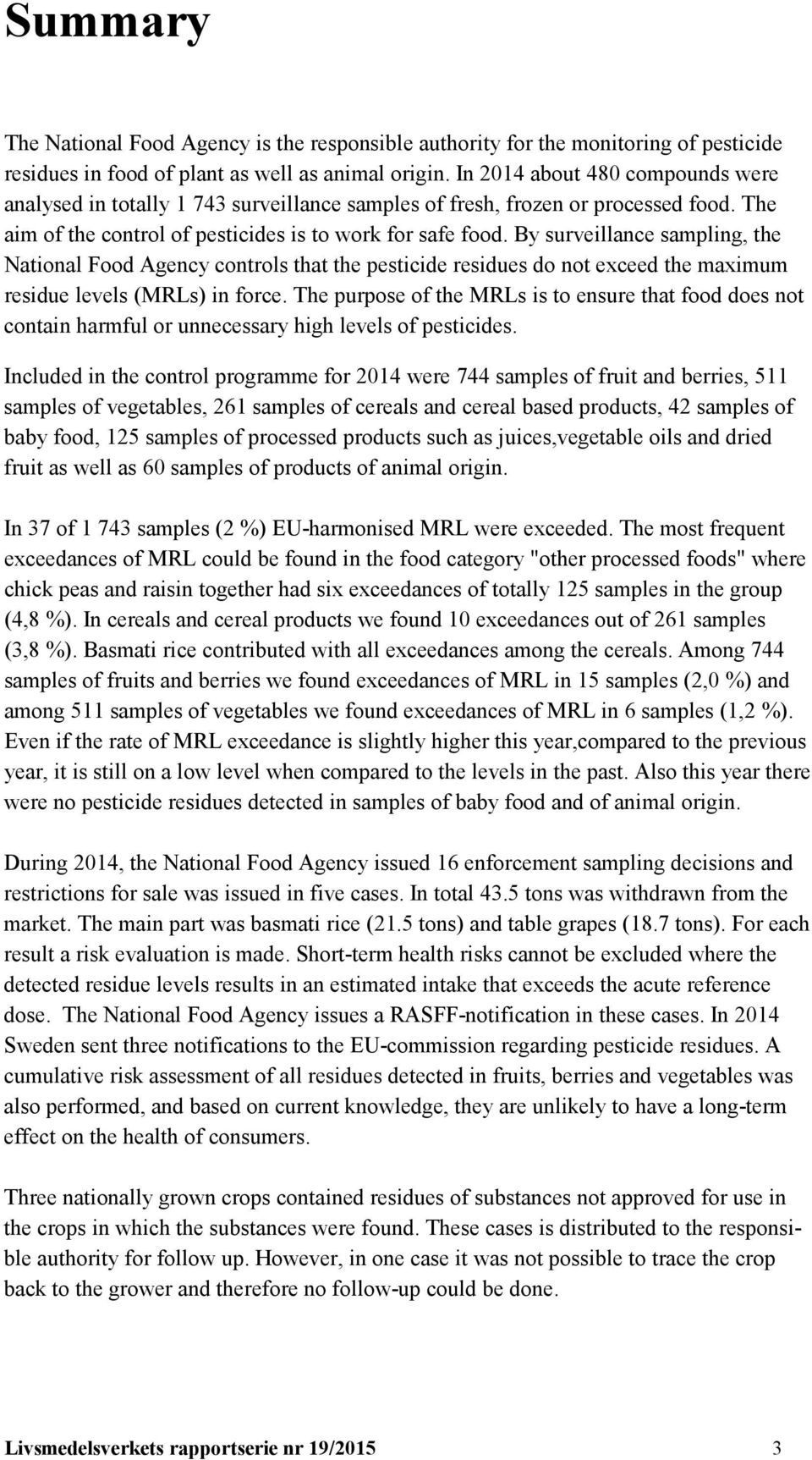 By surveillance sampling, the National Food Agency controls that the pesticide residues do not exceed the maximum residue levels (MRLs) in force.