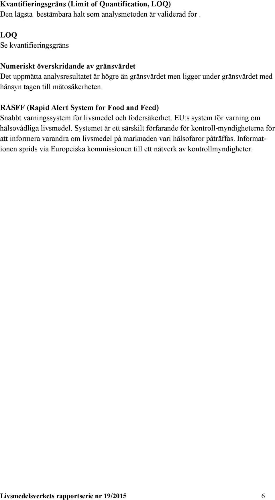 mätosäkerheten. RASFF (Rapid Alert System for Food and Feed) Snabbt varningssystem för livsmedel och fodersäkerhet. EU:s system för varning om hälsovådliga livsmedel.