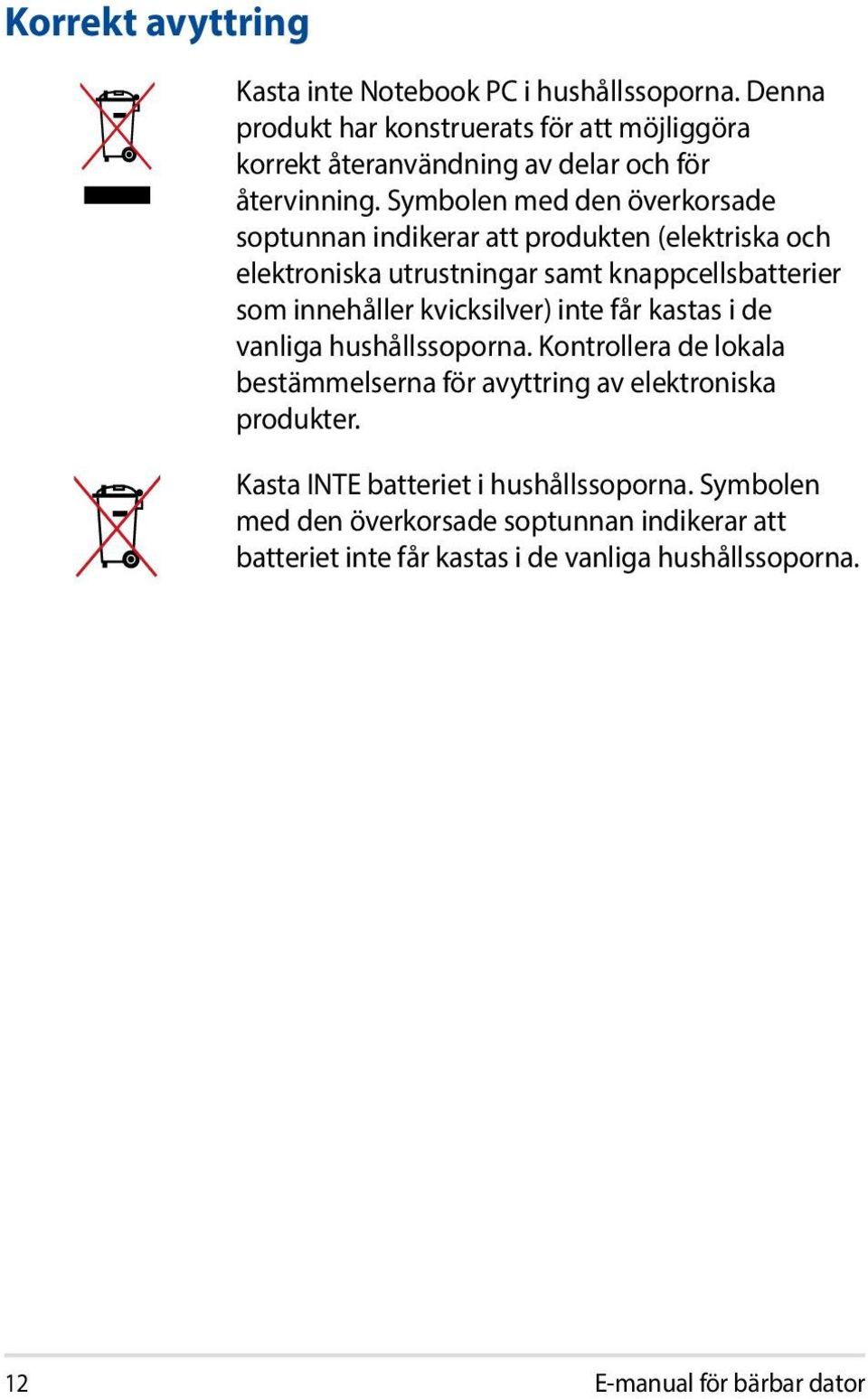 Symbolen med den överkorsade soptunnan indikerar att produkten (elektriska och elektroniska utrustningar samt knappcellsbatterier som innehåller