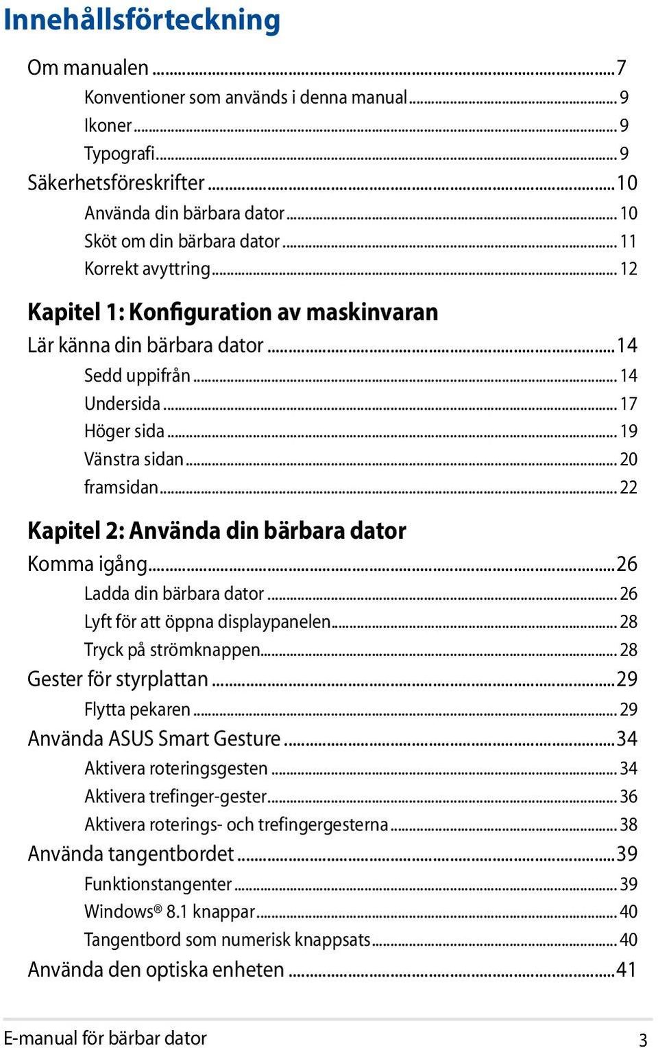 .. 22 Kapitel 2: Använda din bärbara dator Komma igång...26 Ladda din bärbara dator... 26 Lyft för att öppna displaypanelen... 28 Tryck på strömknappen... 28 Gester för styrplattan...29 Flytta pekaren.