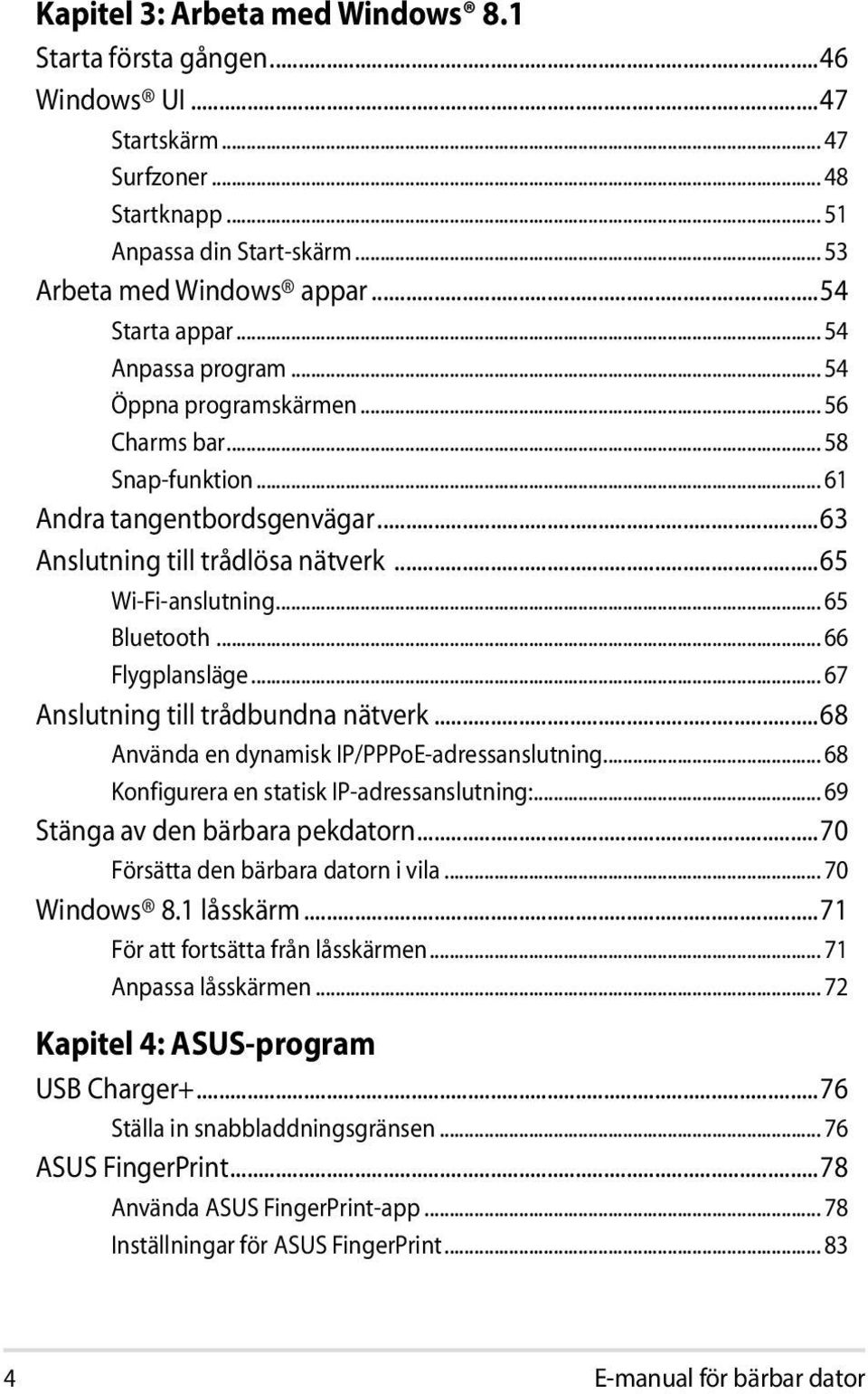 .. 66 Flygplansläge... 67 Anslutning till trådbundna nätverk...68 Använda en dynamisk IP/PPPoE-adressanslutning... 68 Konfigurera en statisk IP-adressanslutning:... 69 Stänga av den bärbara pekdatorn.