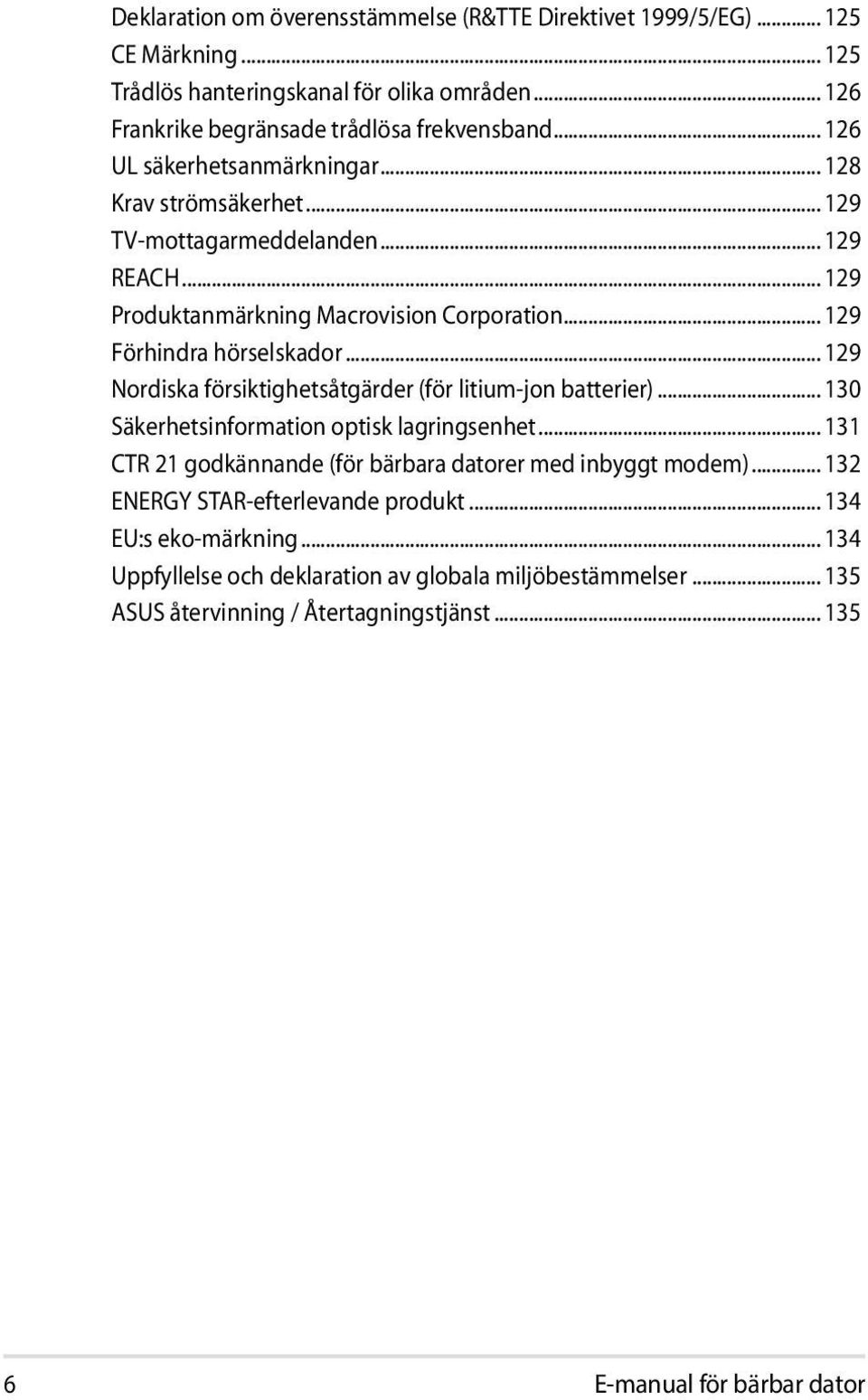 .. 129 Nordiska försiktighetsåtgärder (för litium-jon batterier)... 130 Säkerhetsinformation optisk lagringsenhet... 131 CTR 21 godkännande (för bärbara datorer med inbyggt modem).