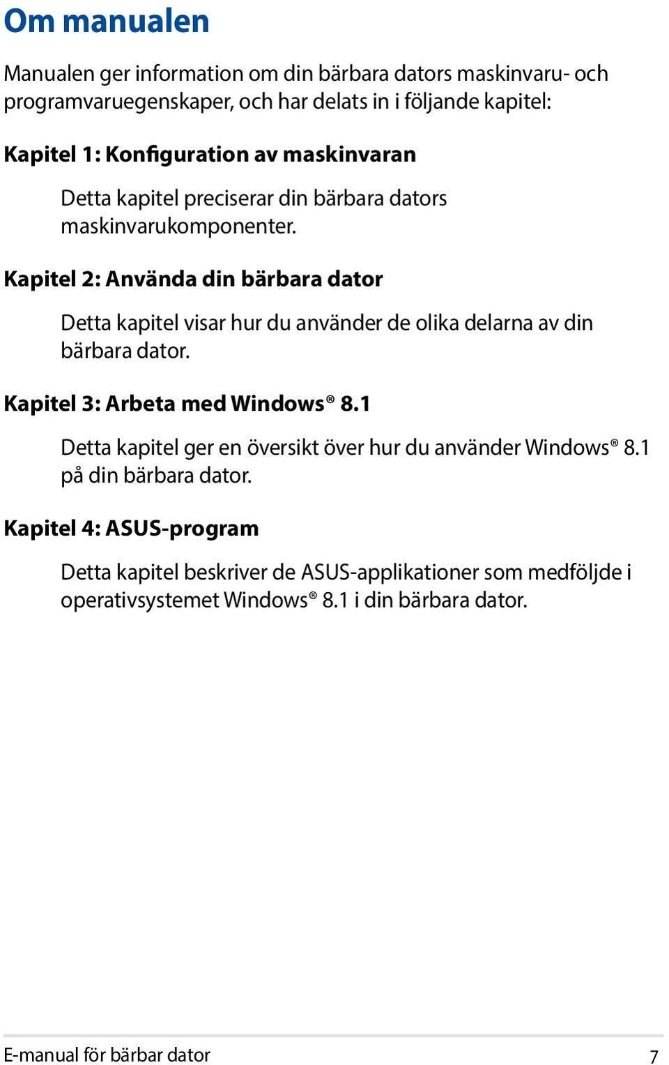 Kapitel 2: Använda din bärbara dator Detta kapitel visar hur du använder de olika delarna av din bärbara dator. Kapitel 3: Arbeta med Windows 8.