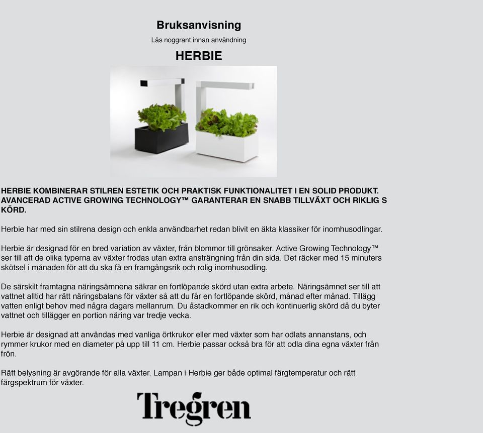 Herbie är designad för en bred variation av växter, från blommor till grönsaker. Active Growing Technology ser till att de olika typerna av växter frodas utan extra ansträngning från din sida.