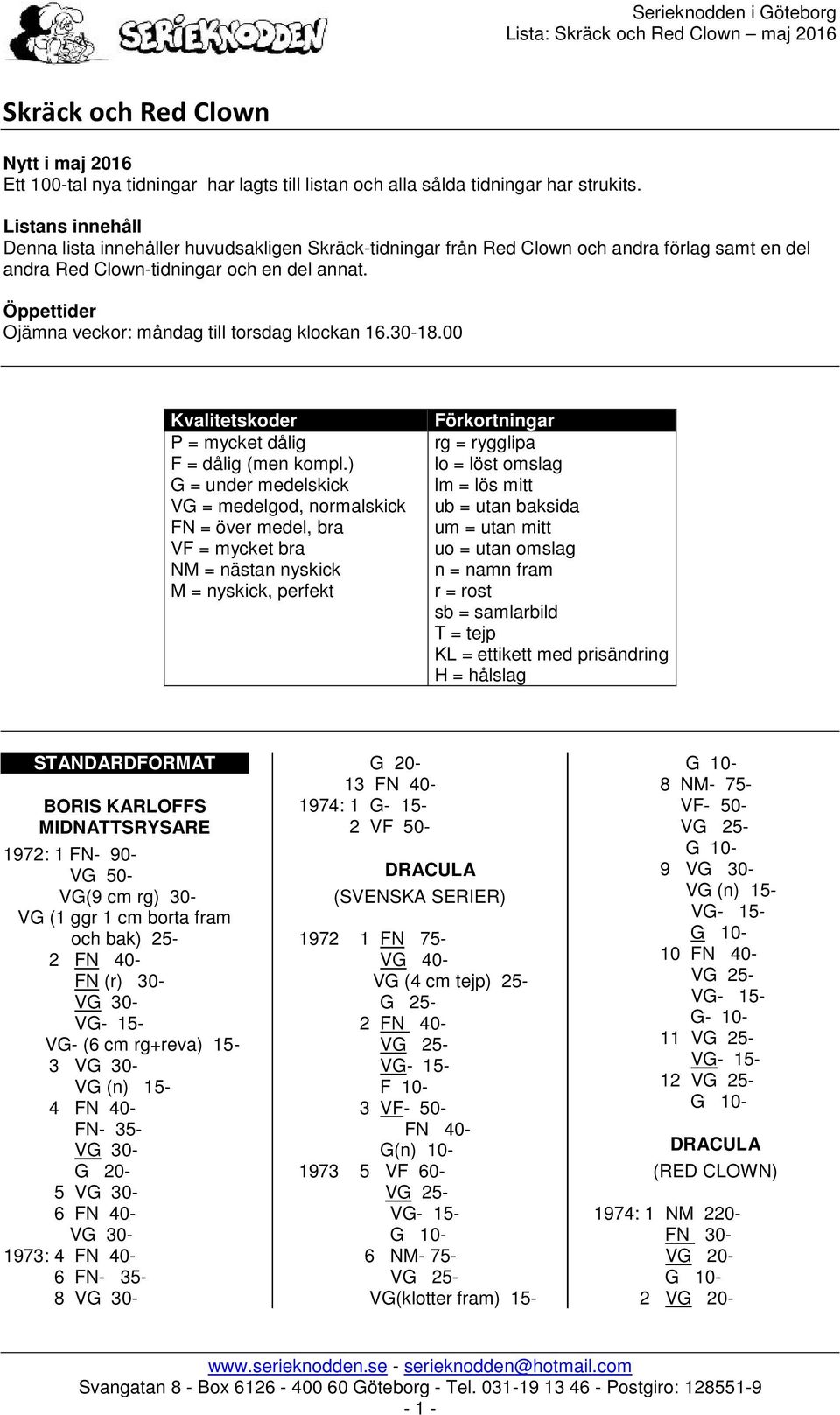 Öppettider Ojämna veckor: måndag till torsdag klockan 16.30-18.00 Kvalitetskoder P = mycket dålig F = dålig (men kompl.